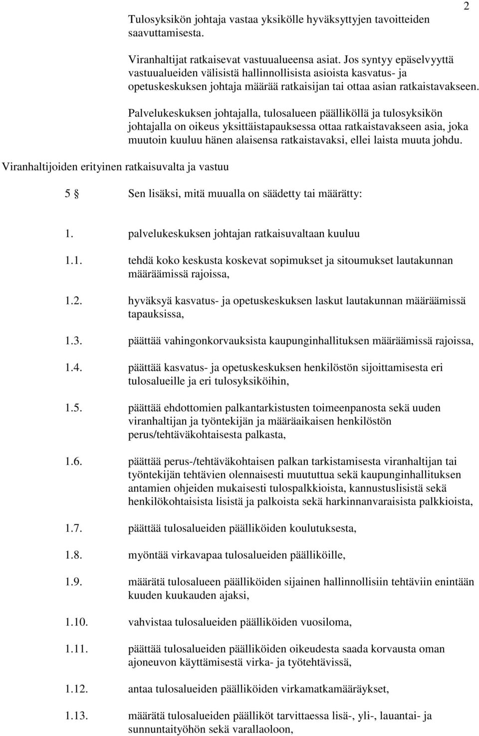 Palvelukeskuksen johtajalla, tulosalueen päälliköllä ja tulosyksikön johtajalla on oikeus yksittäistapauksessa ottaa ratkaistavakseen asia, joka muutoin kuuluu hänen alaisensa ratkaistavaksi, ellei