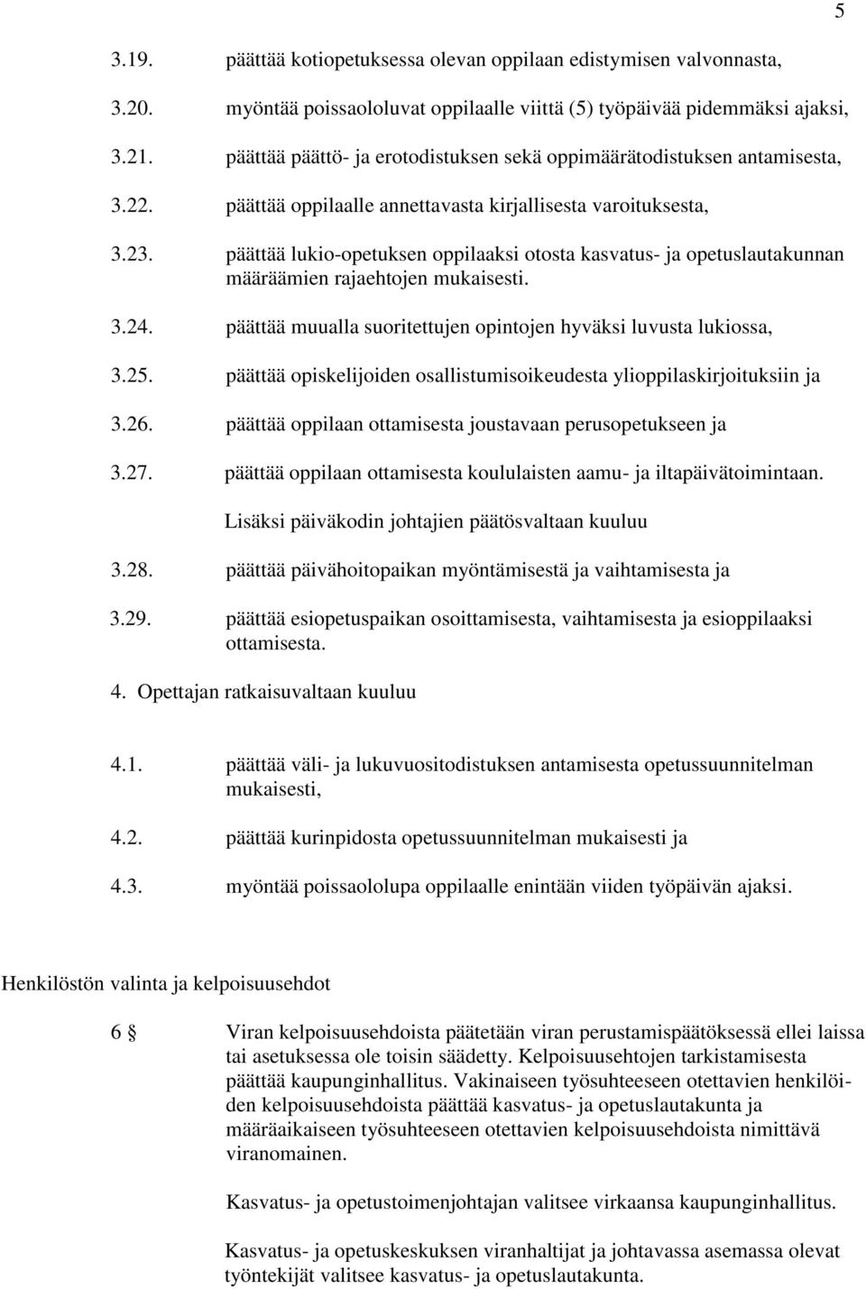 päättää lukio-opetuksen oppilaaksi otosta kasvatus- ja opetuslautakunnan määräämien rajaehtojen mukaisesti. 3.24. päättää muualla suoritettujen opintojen hyväksi luvusta lukiossa, 3.25.