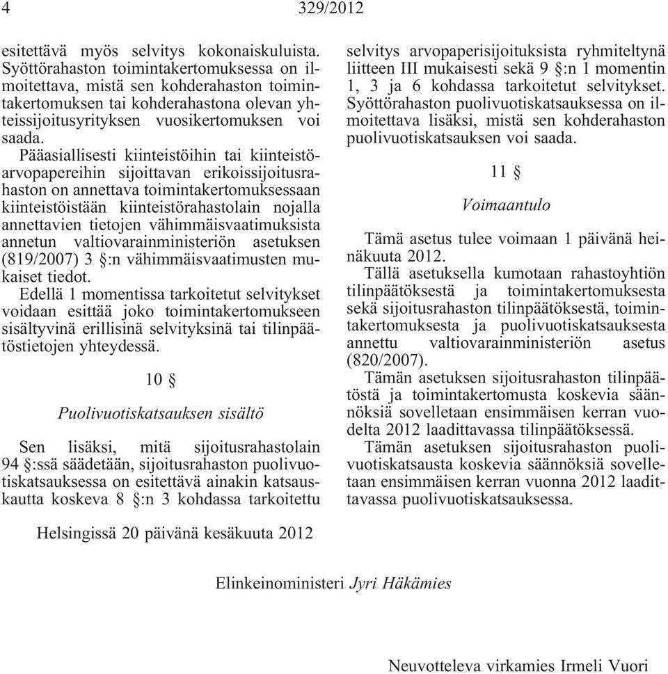 Pääasiallisesti kiinteistöihin tai kiinteistöarvopapereihin sijoittavan erikoissijoitusrahaston on annettava toimintakertomuksessaan kiinteistöistään kiinteistörahastolain nojalla annettavien