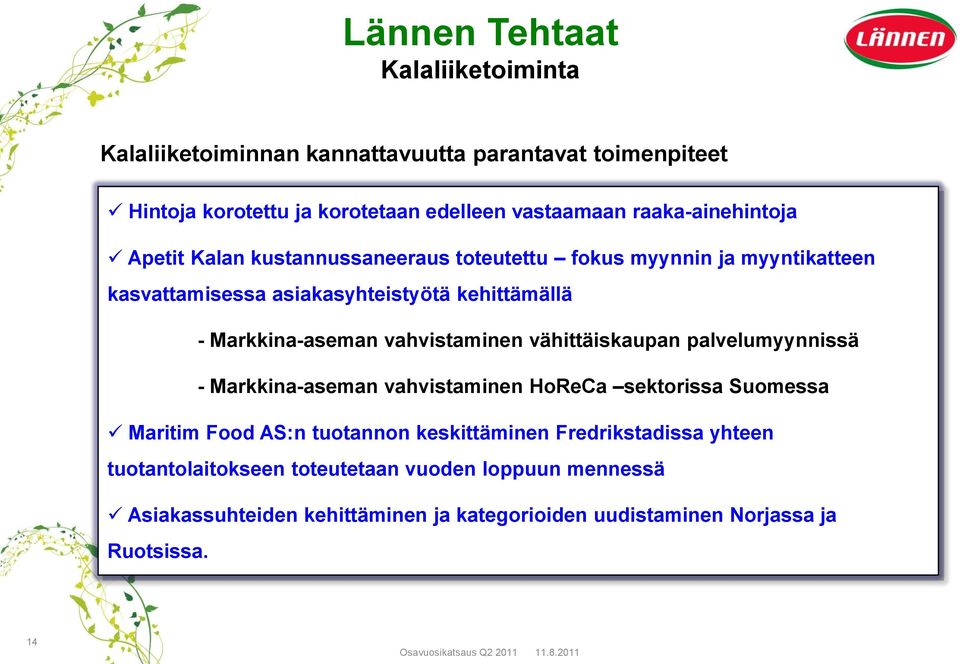 palvelumyynnissä - Markkina-aseman vahvistaminen HoReCa sektorissa Suomessa Maritim Food AS:n tuotannon keskittäminen Fredrikstadissa yhteen