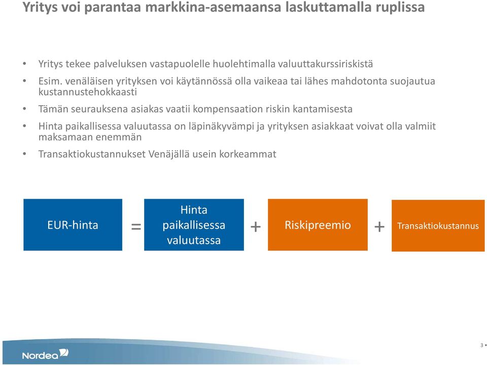 vaatii kompensaation riskin kantamisesta Hinta paikallisessa valuutassa on läpinäkyvämpi ja yrityksen asiakkaat voivat olla valmiit