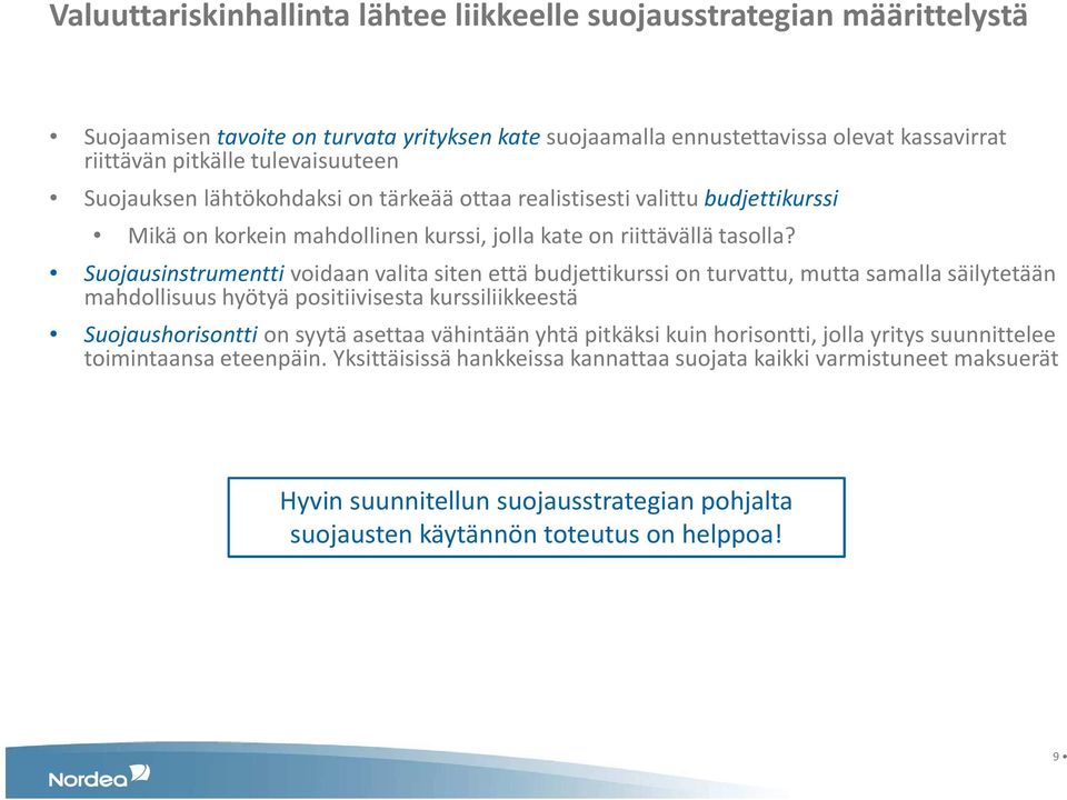 Suojausinstrumentti voidaan valita siten että budjettikurssi on turvattu, mutta samalla säilytetään mahdollisuus hyötyä positiivisesta kurssiliikkeestä Suojaushorisontti on syytä asettaa vähintään