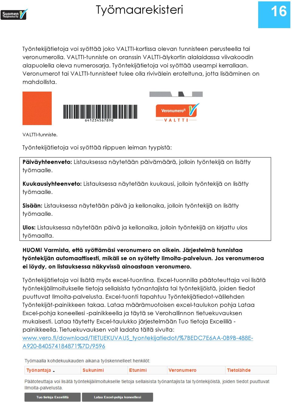 Veronumerot tai VALTTI-tunnisteet tulee olla rivivälein eroteltuna, jotta lisääminen on mahdollista. VALTTI-tunniste. Työntekijätietoja voi syöttää riippuen leiman tyypistä: Päiväyhteenveto: Listauksessa näytetään päivämäärä, jolloin työntekijä on lisätty työmaalle.