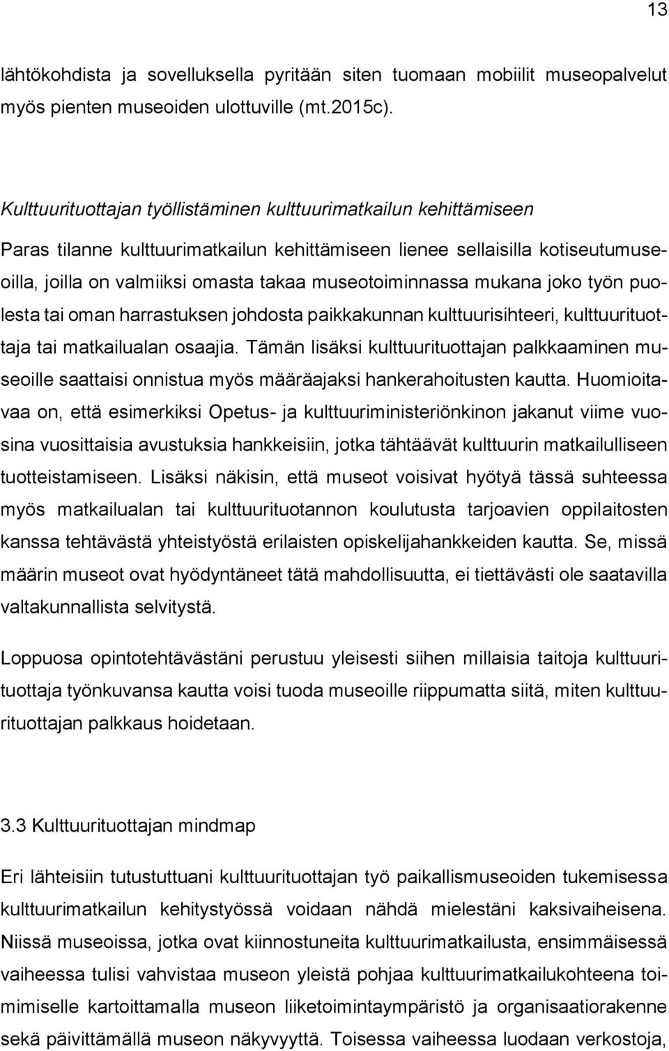 museotoiminnassa mukana joko työn puolesta tai oman harrastuksen johdosta paikkakunnan kulttuurisihteeri, kulttuurituottaja tai matkailualan osaajia.