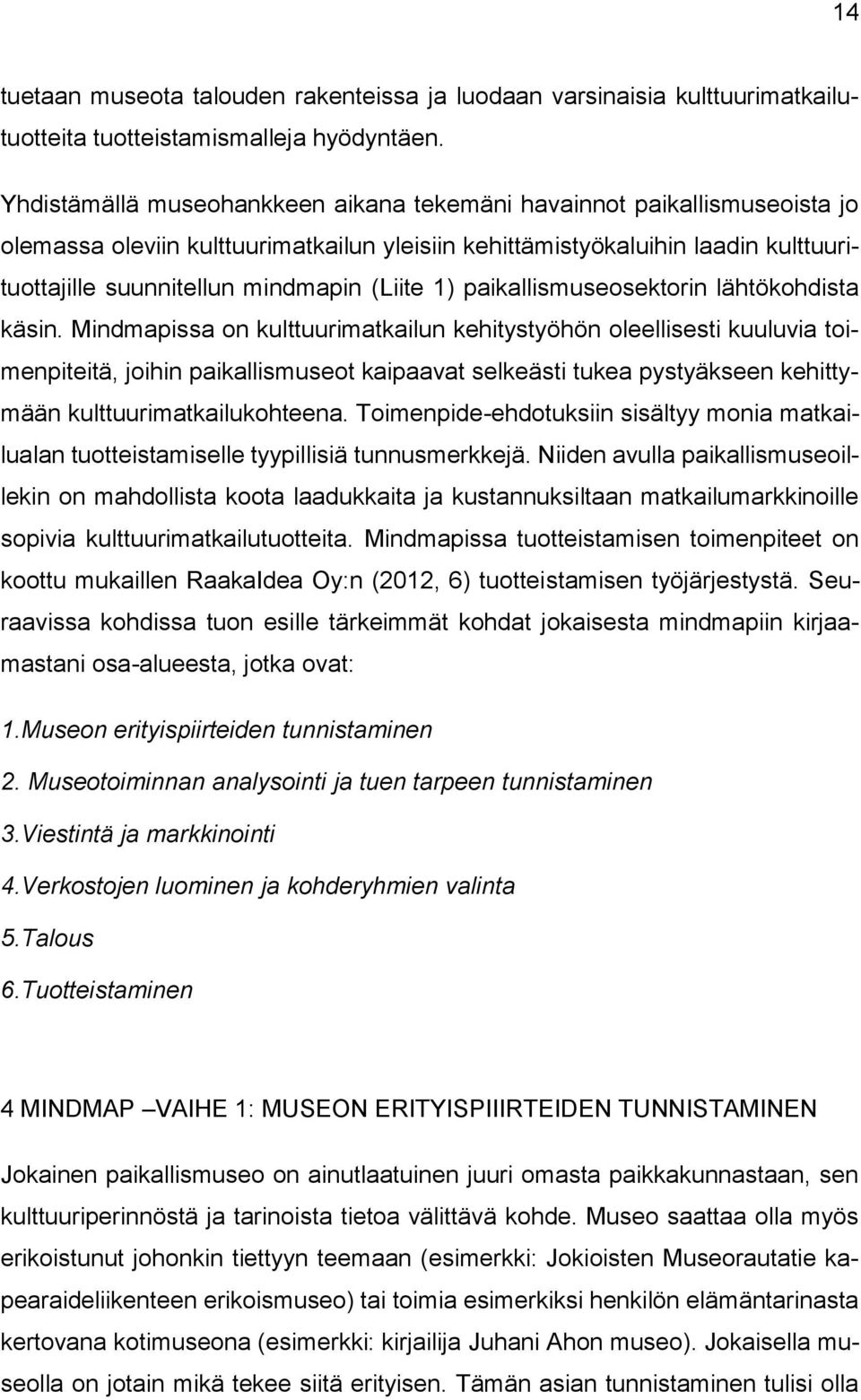 1) paikallismuseosektorin lähtökohdista käsin.