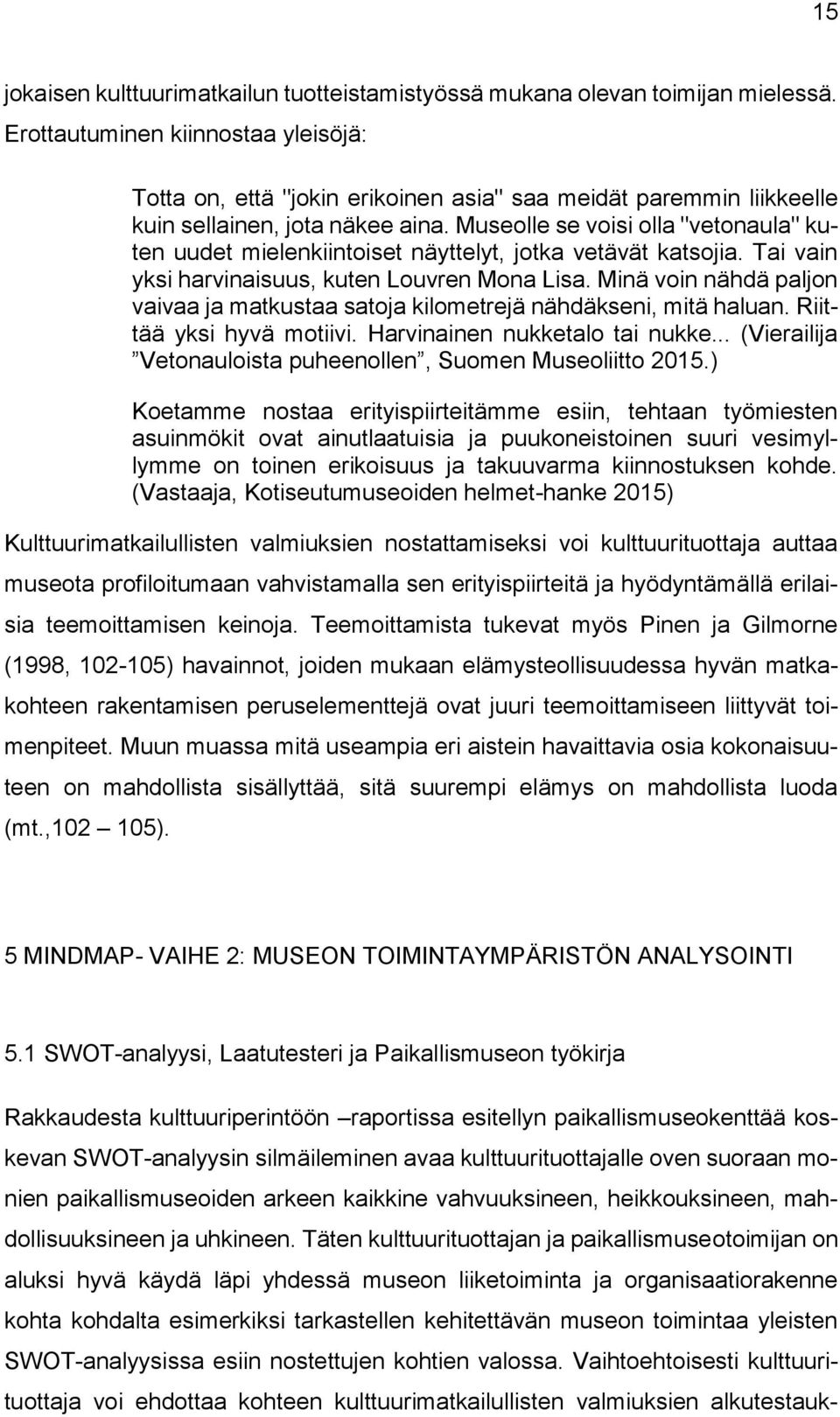 Museolle se voisi olla "vetonaula" kuten uudet mielenkiintoiset näyttelyt, jotka vetävät katsojia. Tai vain yksi harvinaisuus, kuten Louvren Mona Lisa.