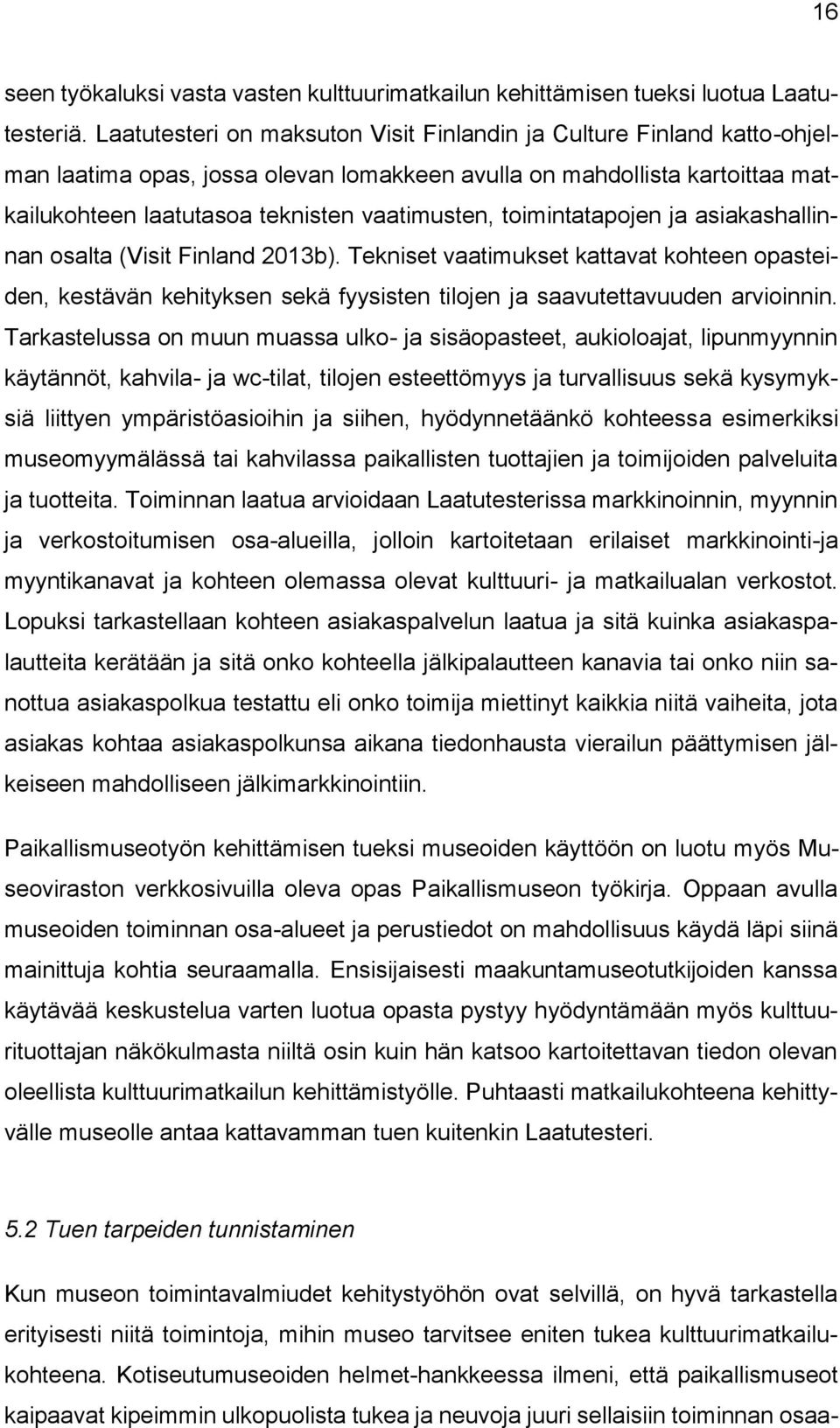 toimintatapojen ja asiakashallinnan osalta (Visit Finland 2013b). Tekniset vaatimukset kattavat kohteen opasteiden, kestävän kehityksen sekä fyysisten tilojen ja saavutettavuuden arvioinnin.