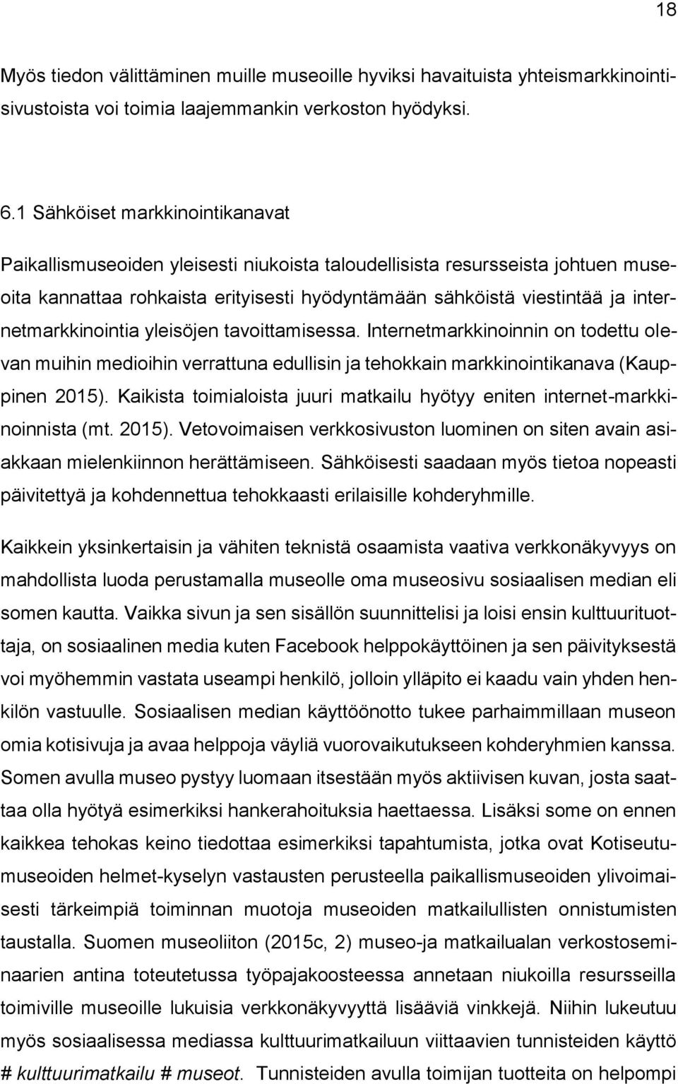 internetmarkkinointia yleisöjen tavoittamisessa. Internetmarkkinoinnin on todettu olevan muihin medioihin verrattuna edullisin ja tehokkain markkinointikanava (Kauppinen 2015).