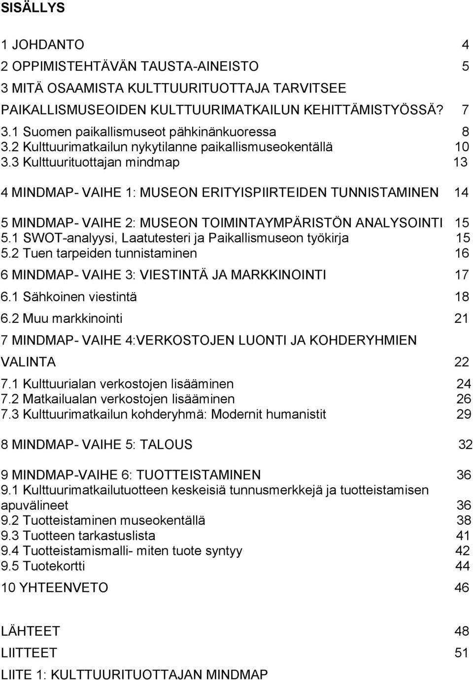 3 Kulttuurituottajan mindmap 13 4 MINDMAP- VAIHE 1: MUSEON ERITYISPIIRTEIDEN TUNNISTAMINEN 14 5 MINDMAP- VAIHE 2: MUSEON TOIMINTAYMPÄRISTÖN ANALYSOINTI 15 5.
