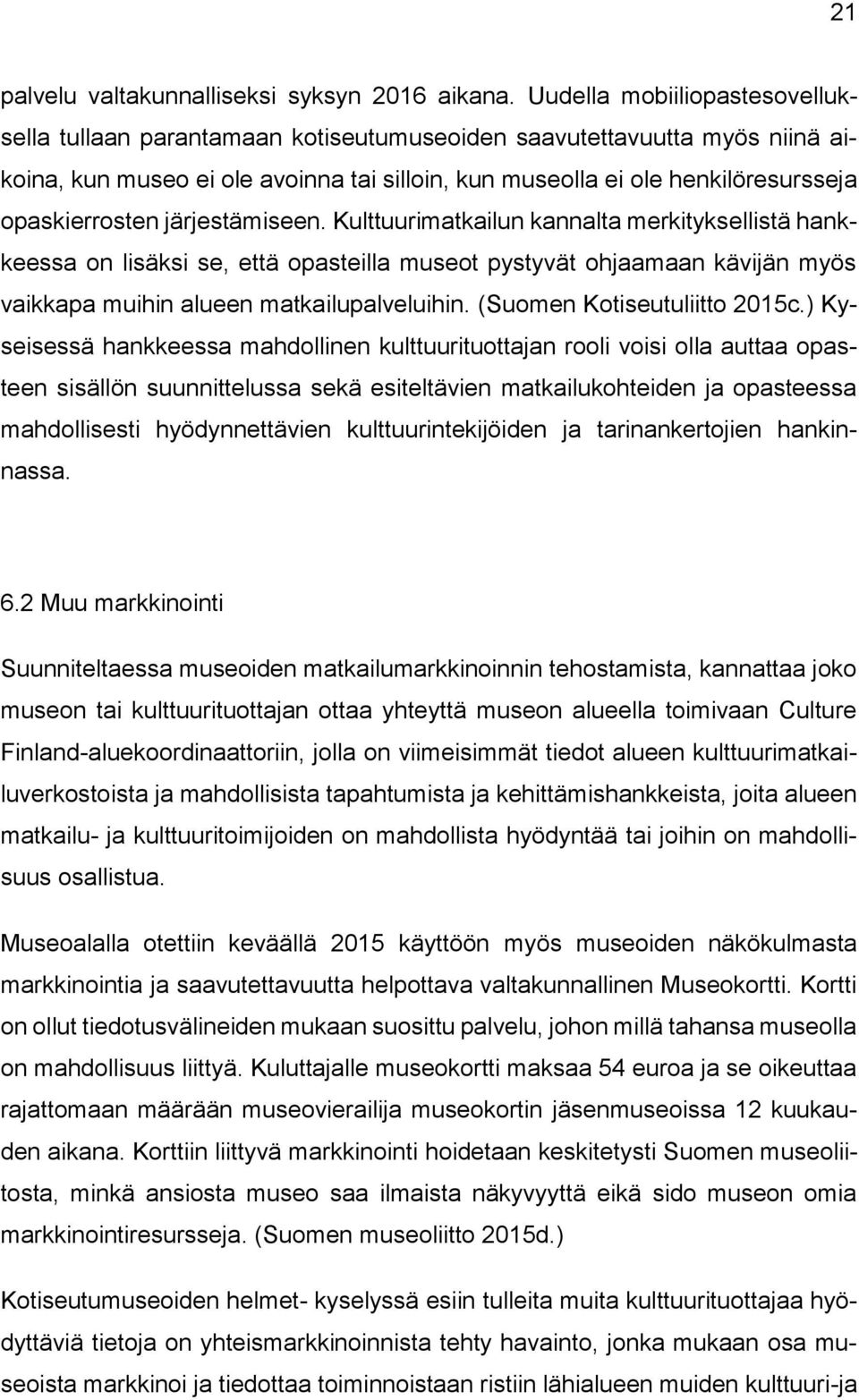 opaskierrosten järjestämiseen. Kulttuurimatkailun kannalta merkityksellistä hankkeessa on lisäksi se, että opasteilla museot pystyvät ohjaamaan kävijän myös vaikkapa muihin alueen matkailupalveluihin.