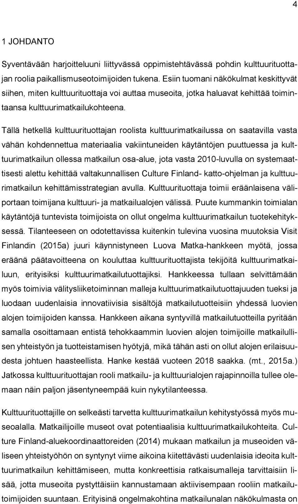 Tällä hetkellä kulttuurituottajan roolista kulttuurimatkailussa on saatavilla vasta vähän kohdennettua materiaalia vakiintuneiden käytäntöjen puuttuessa ja kulttuurimatkailun ollessa matkailun
