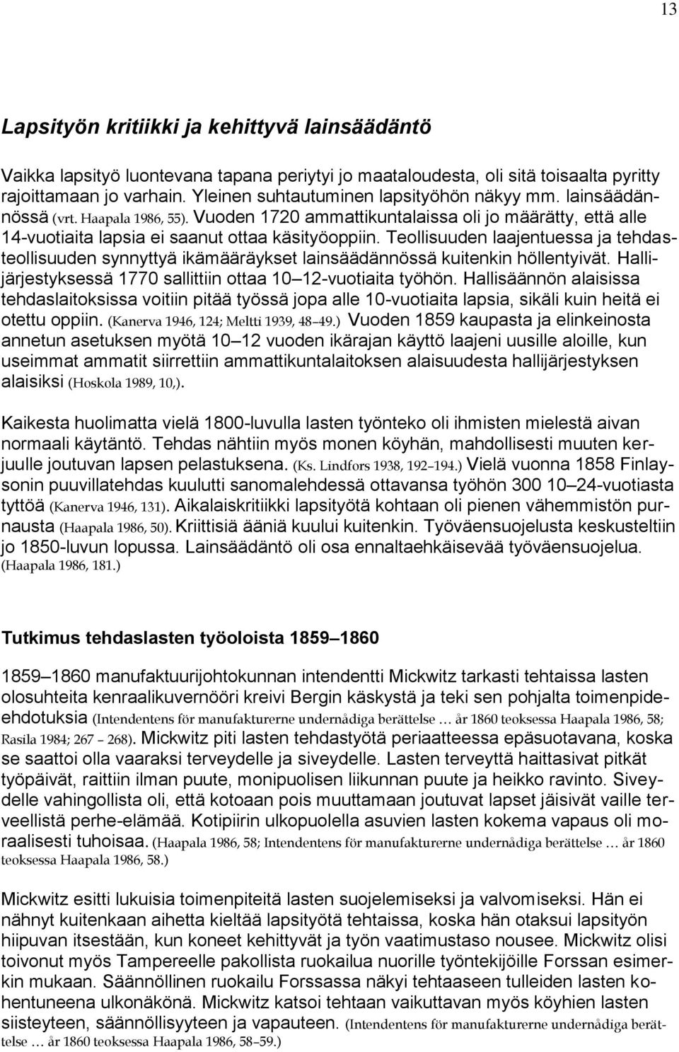 Teollisuuden laajentuessa ja tehdasteollisuuden synnyttyä ikämääräykset lainsäädännössä kuitenkin höllentyivät. Hallijärjestyksessä 1770 sallittiin ottaa 10 12-vuotiaita työhön.