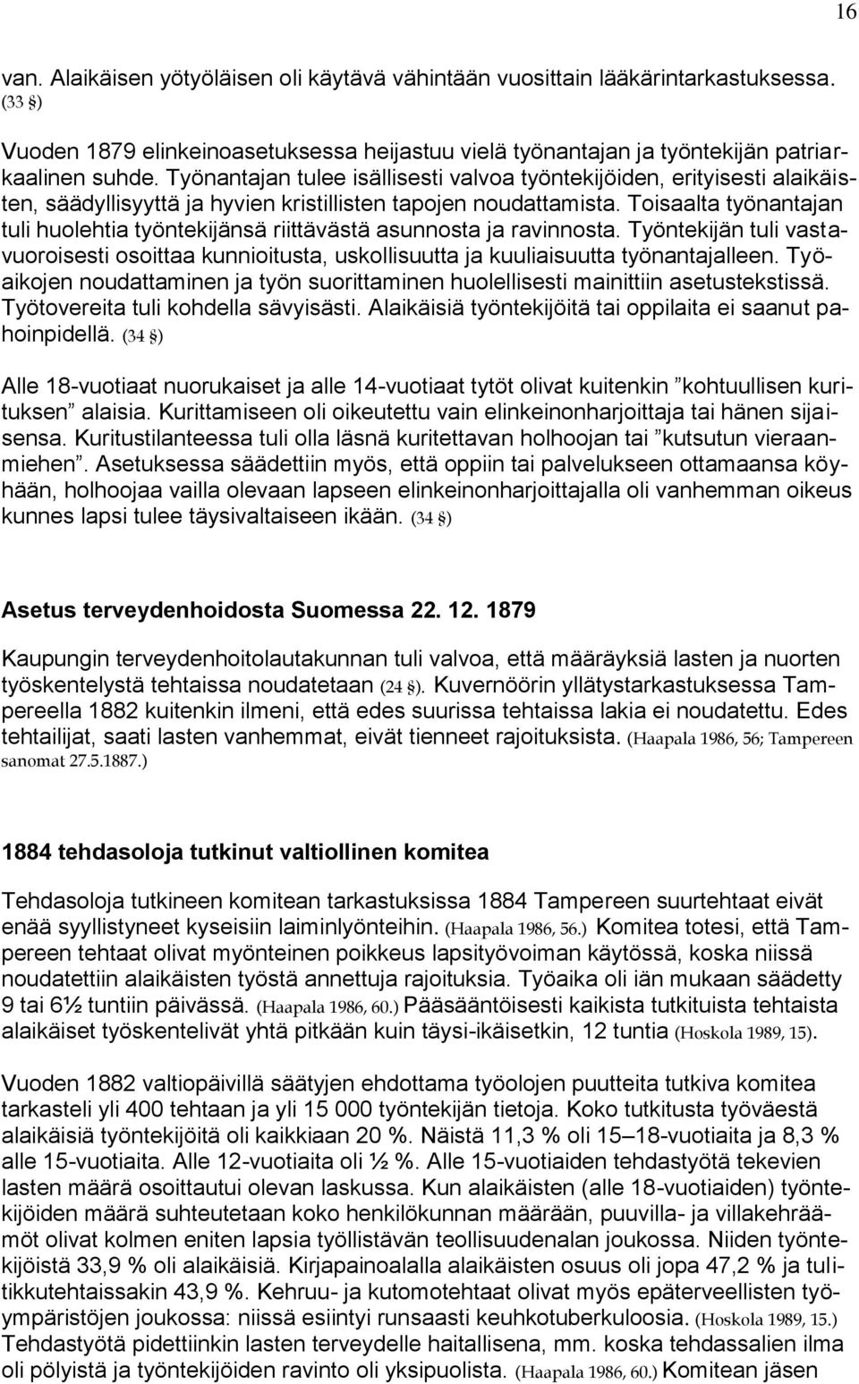 Toisaalta työnantajan tuli huolehtia työntekijänsä riittävästä asunnosta ja ravinnosta. Työntekijän tuli vastavuoroisesti osoittaa kunnioitusta, uskollisuutta ja kuuliaisuutta työnantajalleen.