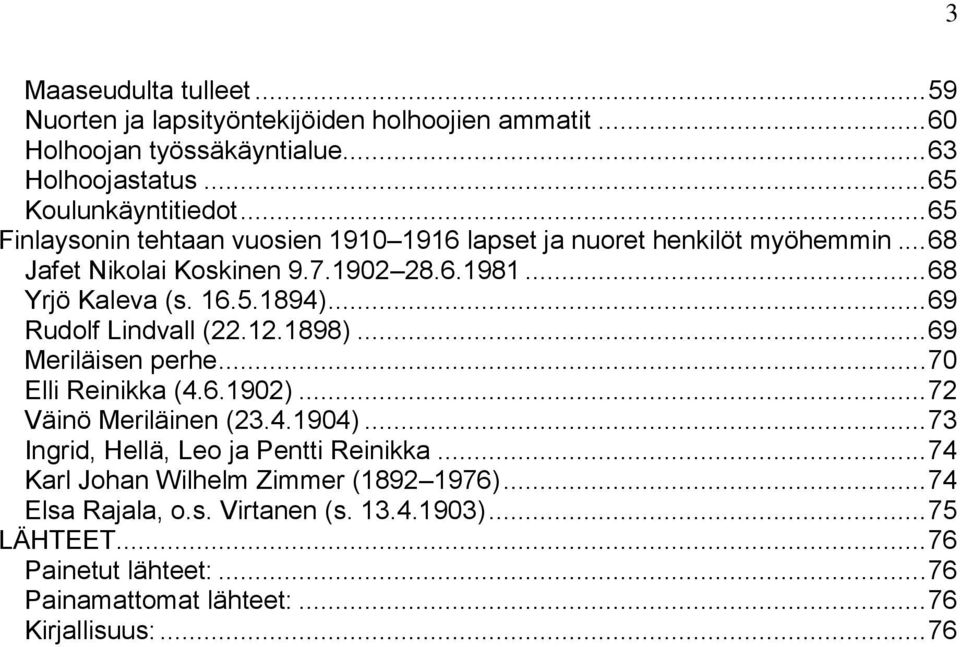 .. 69 Rudolf Lindvall (22.12.1898)... 69 Meriläisen perhe... 70 Elli Reinikka (4.6.1902)... 72 Väinö Meriläinen (23.4.1904)... 73 Ingrid, Hellä, Leo ja Pentti Reinikka.