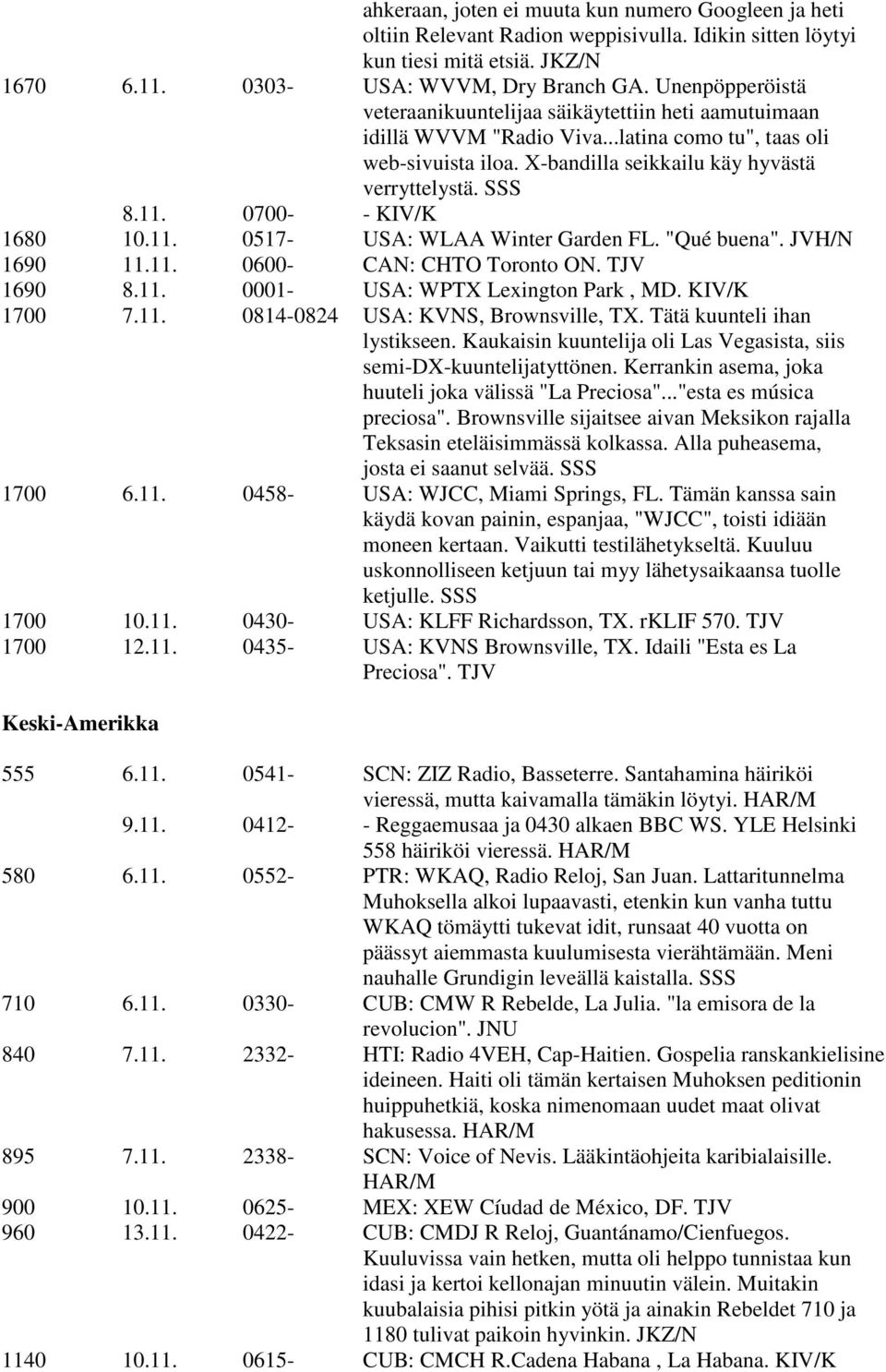 0700- - KIV/K 1680 10.11. 0517- USA: WLAA Winter Garden FL. "Qué buena". JVH/N 1690 11.11. 0600- CAN: CHTO Toronto ON. TJV 1690 8.11. 0001- USA: WPTX Lexington Park, MD. KIV/K 1700 7.11. 0814-0824 USA: KVNS, Brownsville, TX.