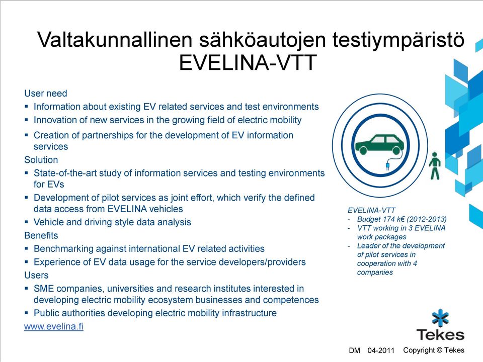as joint effort, which verify the defined data access from EVELINA vehicles Vehicle and driving style data analysis Benefits Benchmarking against international EV related activities Experience of EV