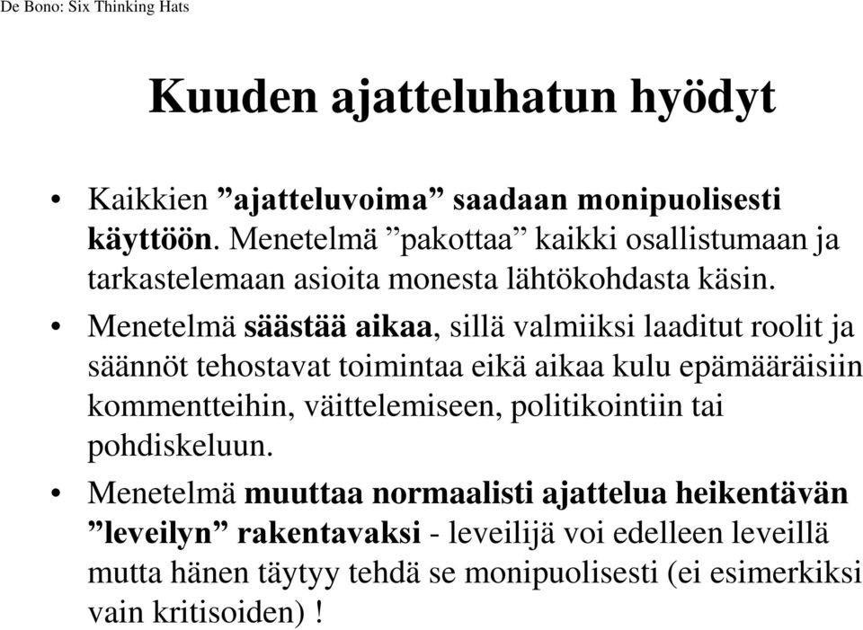 Menetelmä säästää aikaa, sillä valmiiksi laaditut roolit ja säännöt tehostavat toimintaa eikä aikaa kulu epämääräisiin kommentteihin,