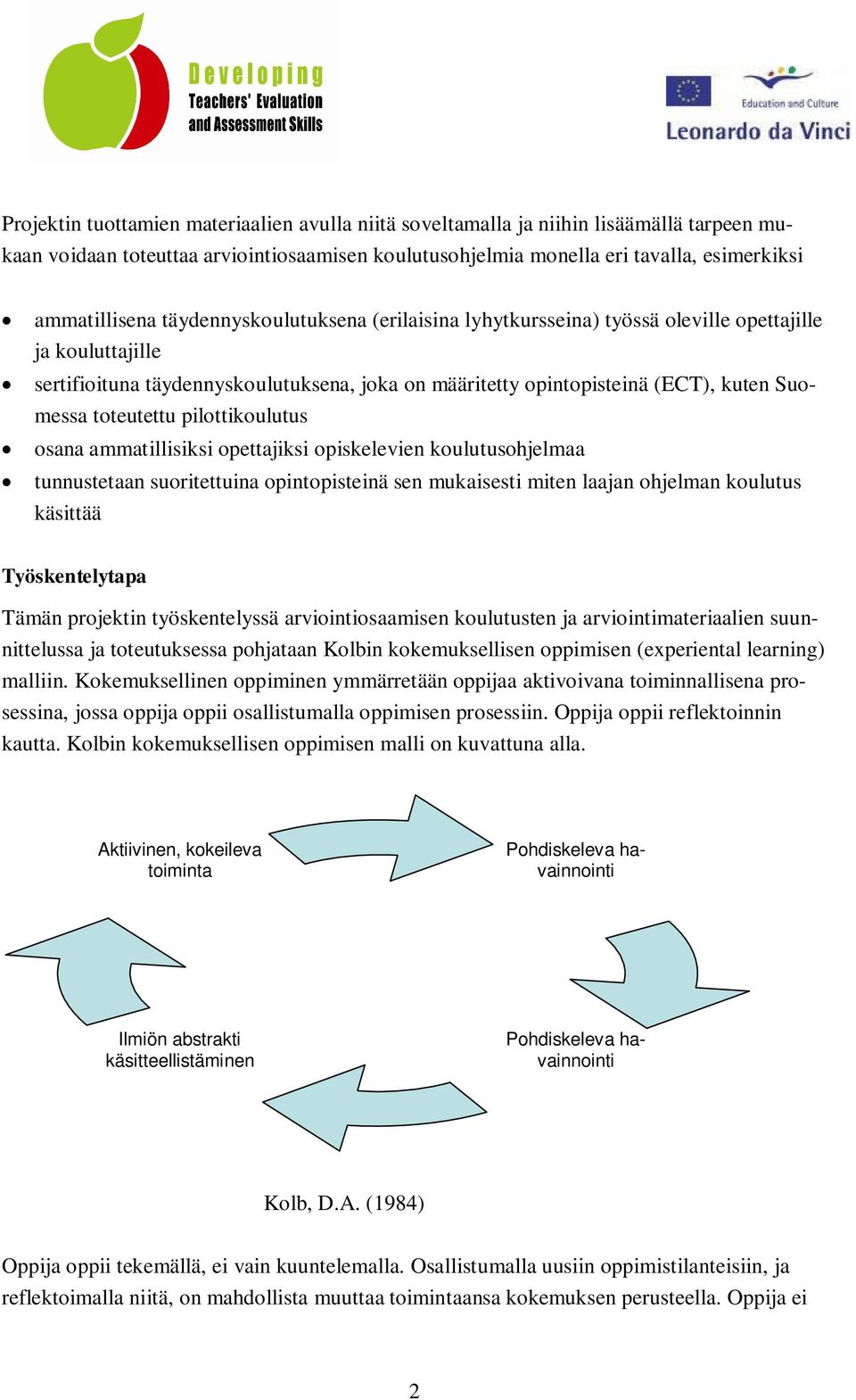 pilottikoulutus osana ammatillisiksi opettajiksi opiskelevien koulutusohjelmaa tunnustetaan suoritettuina opintopisteinä sen mukaisesti miten laajan ohjelman koulutus käsittää Työskentelytapa Tämän