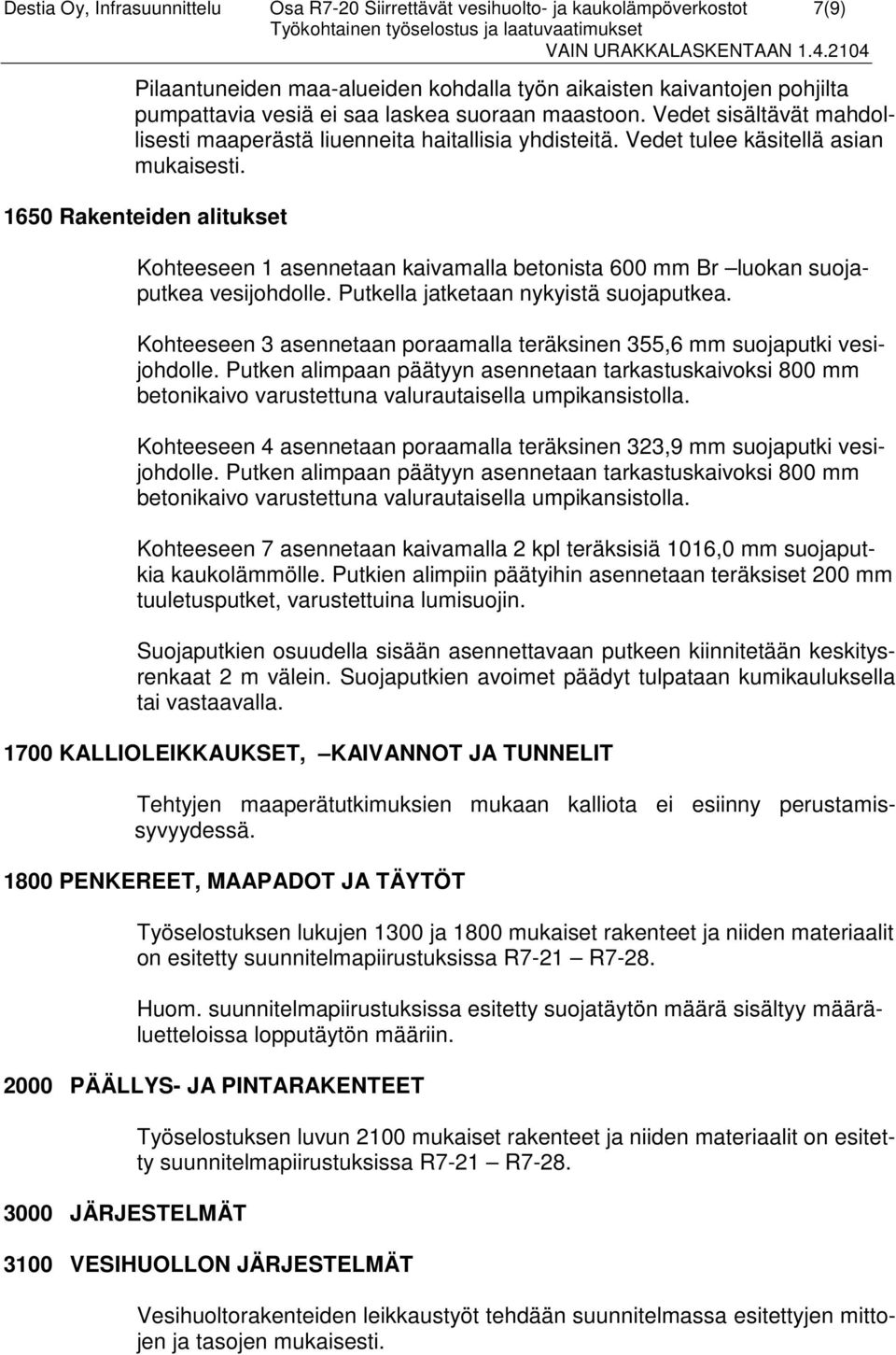 1650 Rakenteiden alitukset Kohteeseen 1 asennetaan kaivamalla betonista 600 mm Br luokan suojaputkea vesijohdolle. Putkella jatketaan nykyistä suojaputkea.