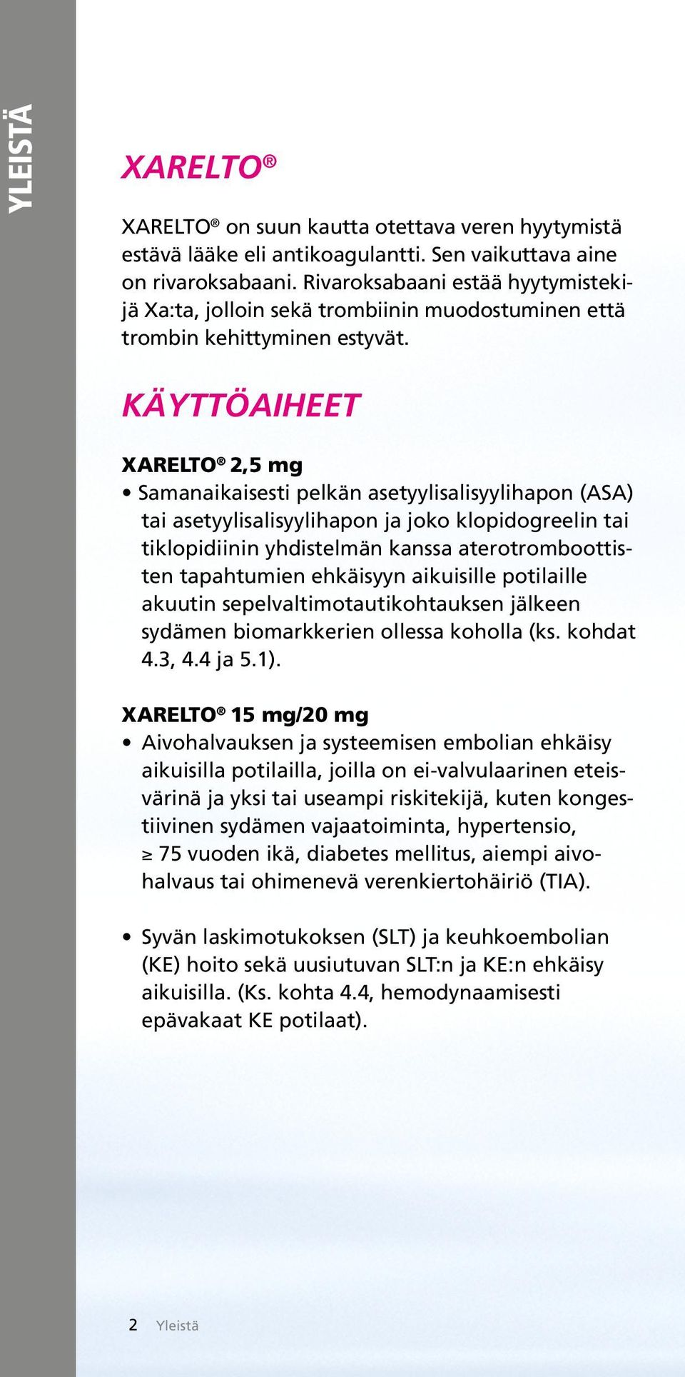 KÄYTTÖAIHEET XARELTO 2,5 mg Samanaikaisesti pelkän asetyylisalisyylihapon (ASA) tai asetyylisalisyylihapon ja joko klopidogreelin tai tiklopidiinin yhdistelmän kanssa aterotromboottisten tapahtumien