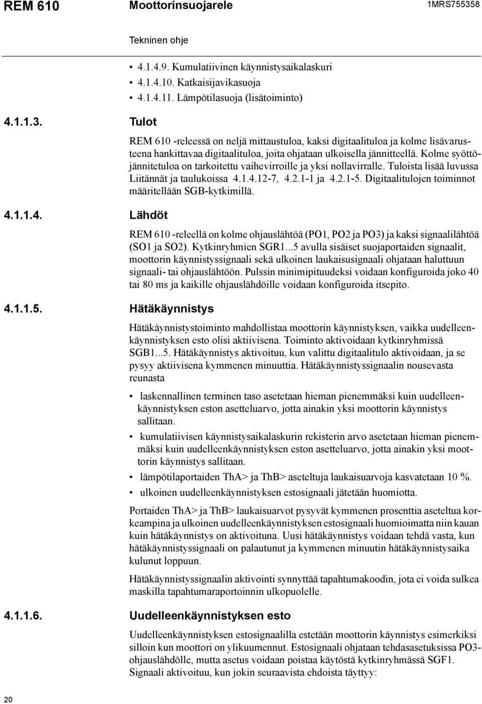 Kolme syöttöjännitetuloa on tarkoitettu vaihevirroille ja yksi nollavirralle. Tuloista lisää luvussa Liitännät ja taulukoissa 4.1.4.12-7, 4.2.1-1 ja 4.2.1-5.