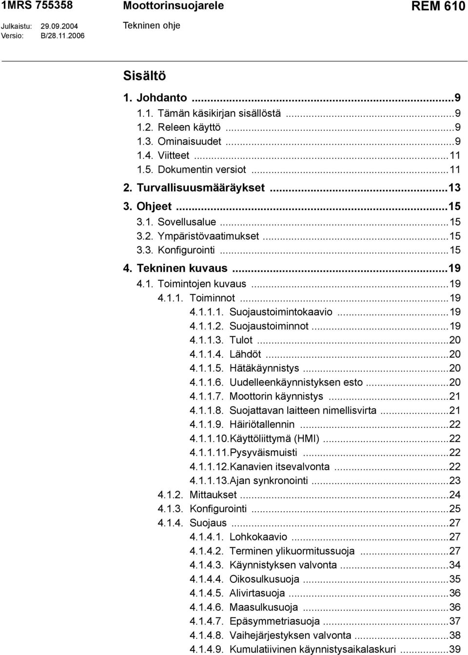 ..19 4.1.1. Toiminnot...19 4.1.1.1. Suojaustoimintokaavio...19 4.1.1.2. Suojaustoiminnot...19 4.1.1.3. Tulot...20 4.1.1.4. Lähdöt...20 4.1.1.5. Hätäkäynnistys...20 4.1.1.6.