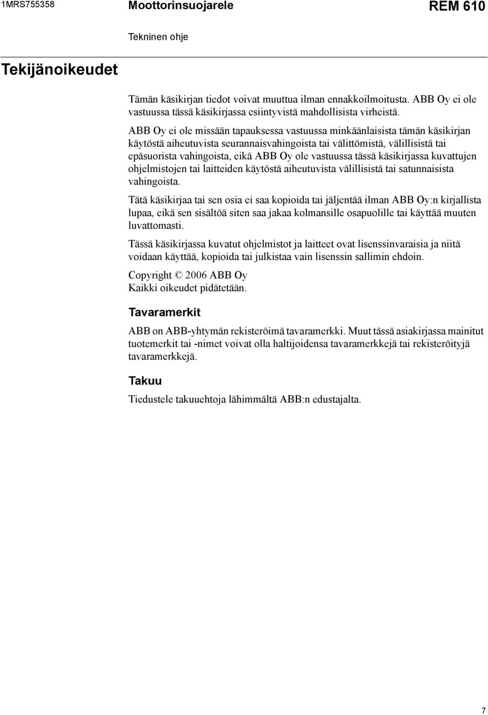 vastuussa tässä käsikirjassa kuvattujen ohjelmistojen tai laitteiden käytöstä aiheutuvista välillisistä tai satunnaisista vahingoista.