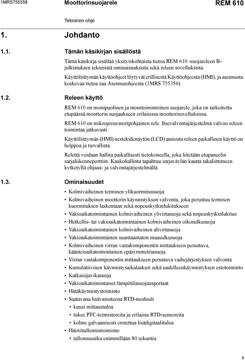 Releen käyttö REM 610 on monipuolinen ja monitoimintoinen suojarele, joka on tarkoitettu etupäässä moottorin suojaukseen erilaisissa moottorisovelluksissa. REM 610 on mikroprosessoripohjainen rele.