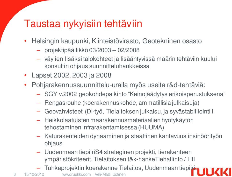 2002 geokohdepalkinto Keinojäädytys erikoisperustuksena Rengasrouhe (koerakennuskohde, ammatillisia julkaisuja) Geovahvisteet (DI-työ, Tielaitoksen julkaisu, ja syvästabililointi l Heikkolaatuisten