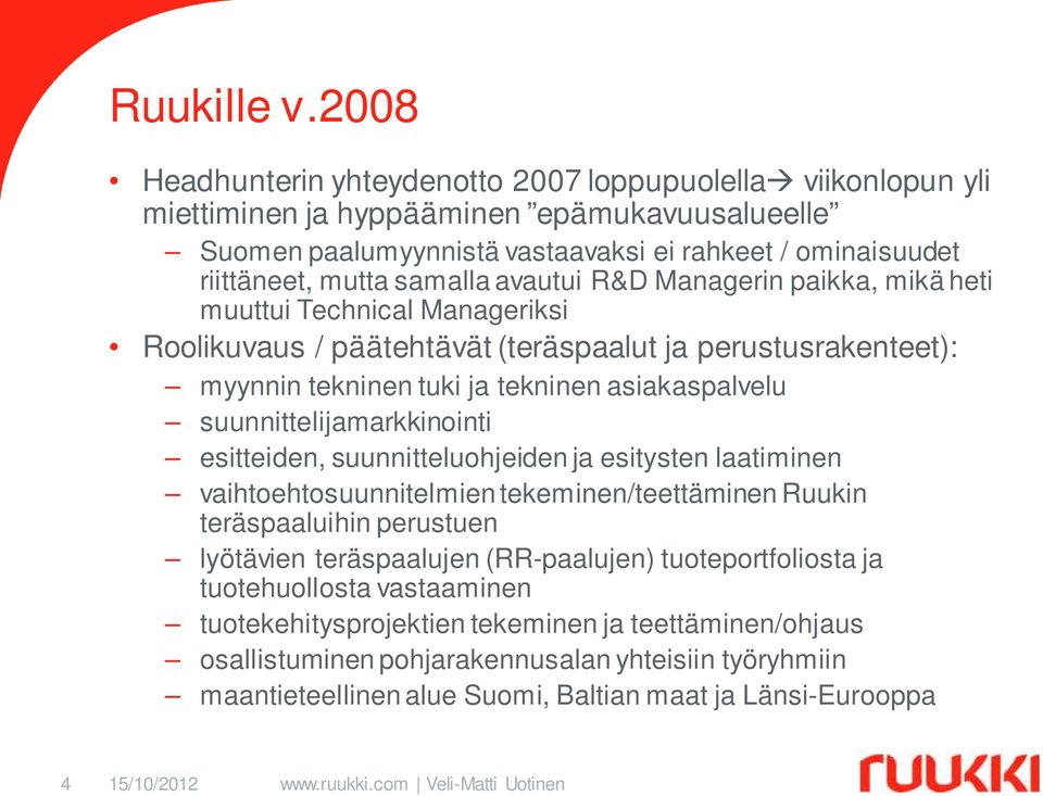 avautui R&D Managerin paikka, mikä heti muuttui Technical Manageriksi Roolikuvaus / päätehtävät (teräspaalut ja perustusrakenteet): myynnin tekninen tuki ja tekninen asiakaspalvelu