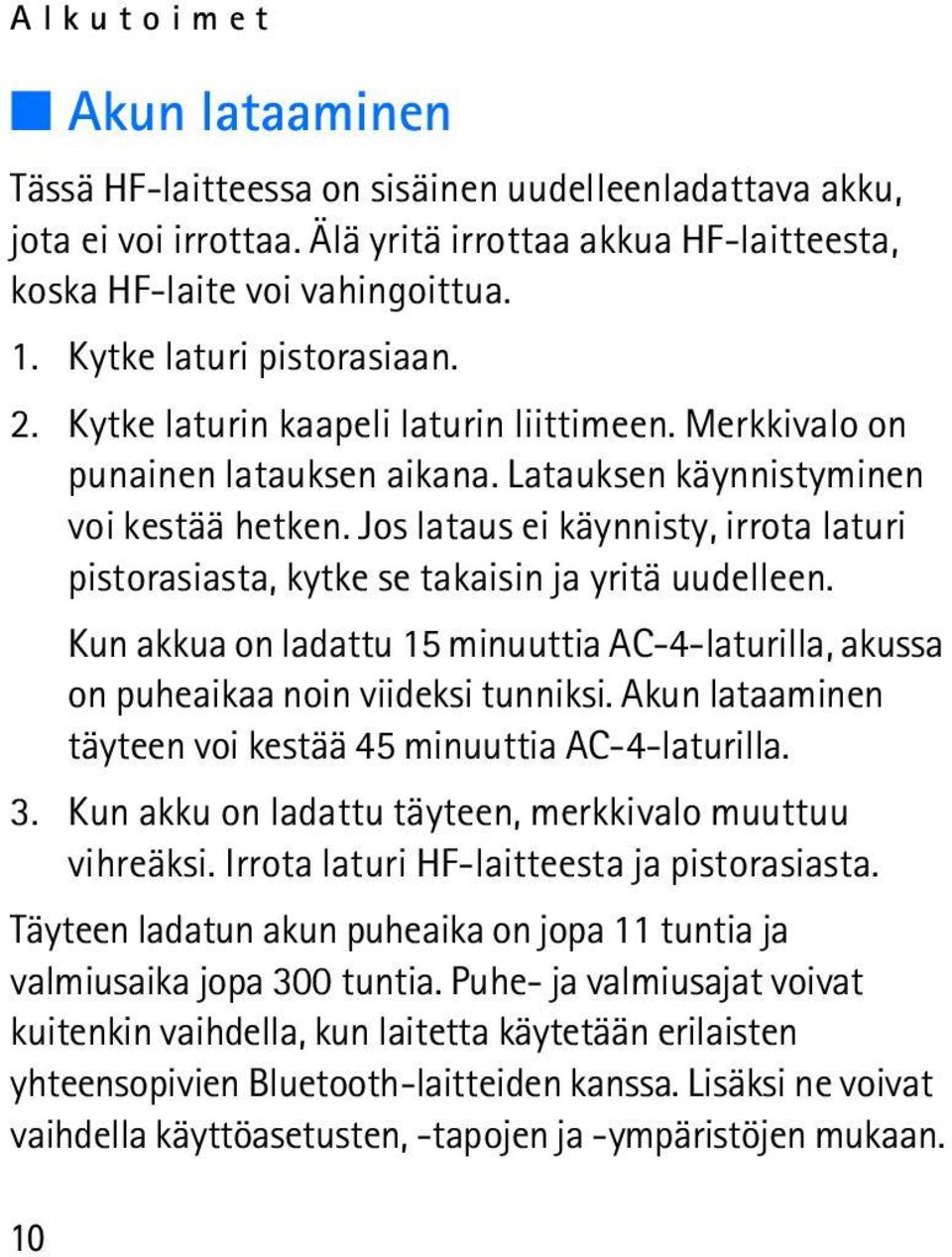 Jos lataus ei käynnisty, irrota laturi pistorasiasta, kytke se takaisin ja yritä uudelleen. Kun akkua on ladattu 15 minuuttia AC-4-laturilla, akussa on puheaikaa noin viideksi tunniksi.