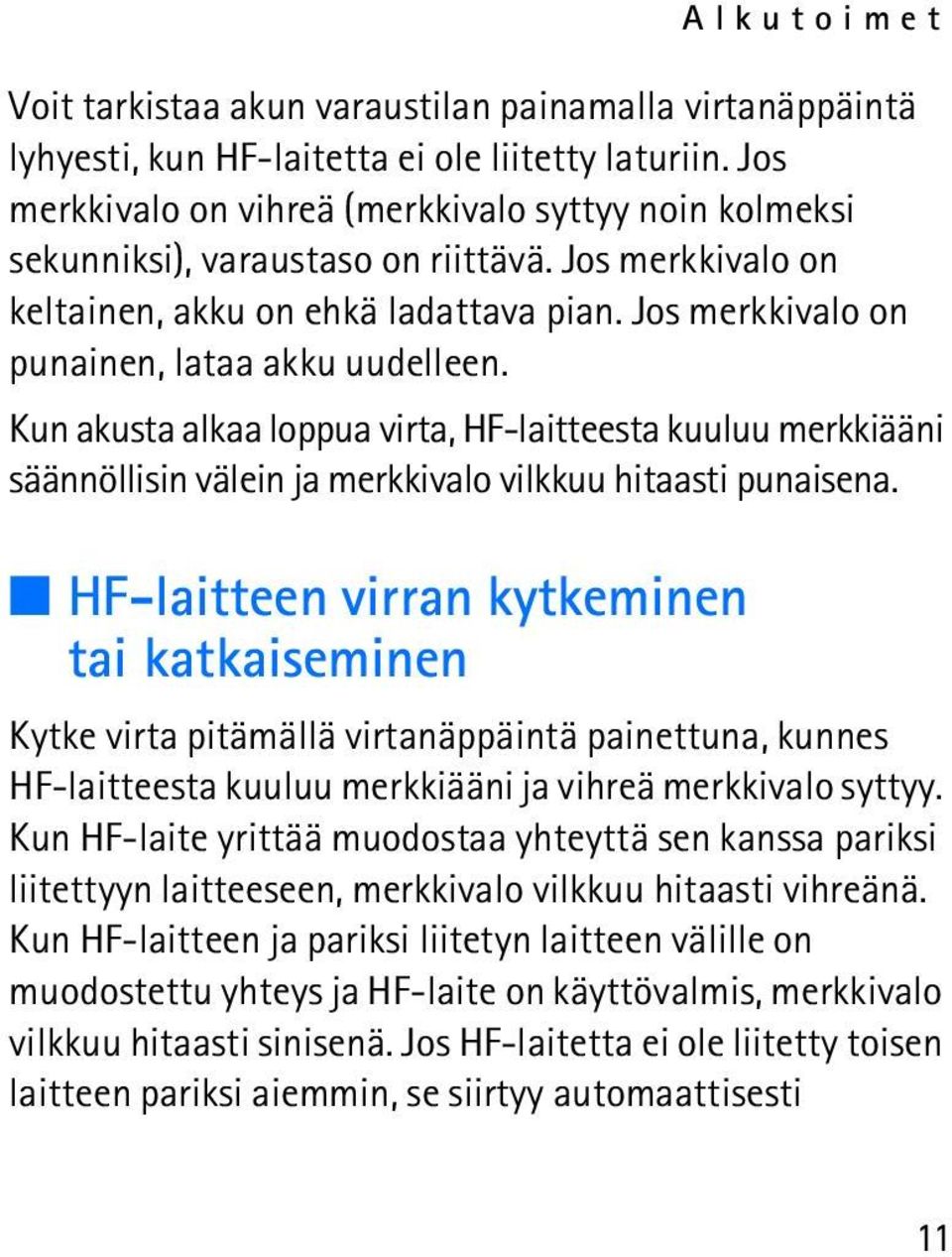 Jos merkkivalo on punainen, lataa akku uudelleen. Kun akusta alkaa loppua virta, HF-laitteesta kuuluu merkkiääni säännöllisin välein ja merkkivalo vilkkuu hitaasti punaisena.