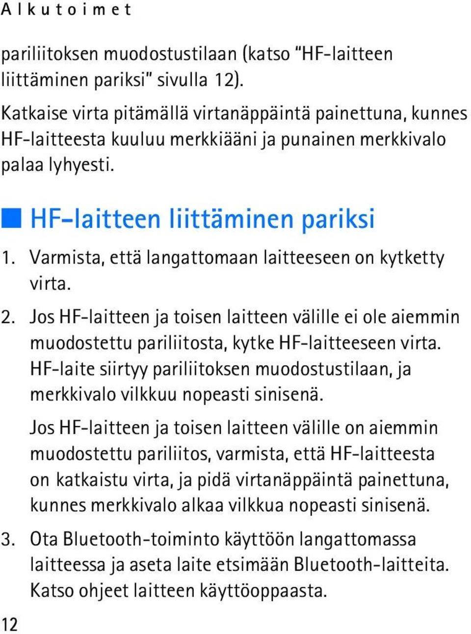 Varmista, että langattomaan laitteeseen on kytketty virta. 2. Jos HF-laitteen ja toisen laitteen välille ei ole aiemmin muodostettu pariliitosta, kytke HF-laitteeseen virta.