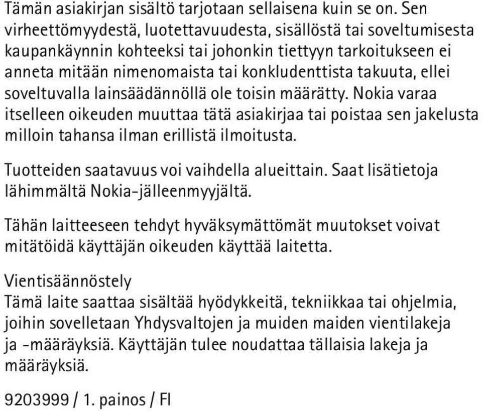 soveltuvalla lainsäädännöllä ole toisin määrätty. Nokia varaa itselleen oikeuden muuttaa tätä asiakirjaa tai poistaa sen jakelusta milloin tahansa ilman erillistä ilmoitusta.