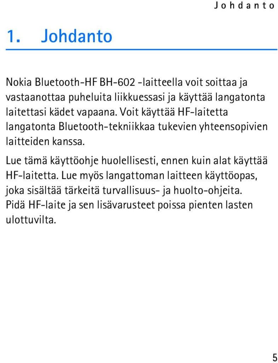 laitettasi kädet vapaana. Voit käyttää HF-laitetta langatonta Bluetooth-tekniikkaa tukevien yhteensopivien laitteiden kanssa.