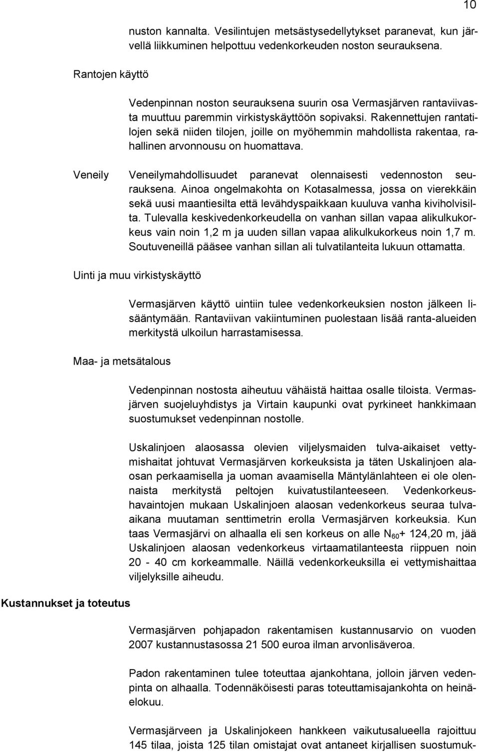 Rakennettujen rantatilojen sekä niiden tilojen, joille on myöhemmin mahdollista rakentaa, rahallinen arvonnousu on huomattava.