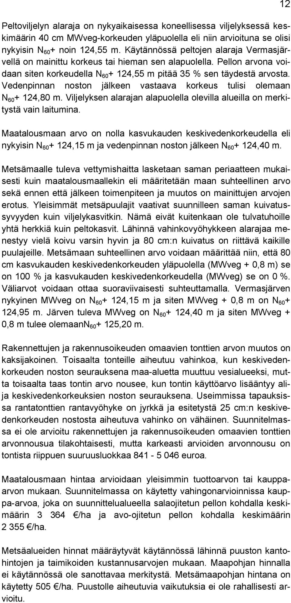 Vedenpinnan noston jälkeen vastaava korkeus tulisi olemaan N 60 + 124,80 m. Viljelyksen alarajan alapuolella olevilla alueilla on merkitystä vain laitumina.