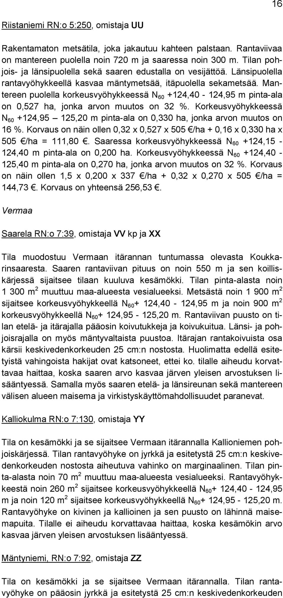 Mantereen puolella korkeusvyöhykkeessä N 60 +124,40-124,95 m pinta-ala on 0,527 ha, jonka arvon muutos on 32 %.