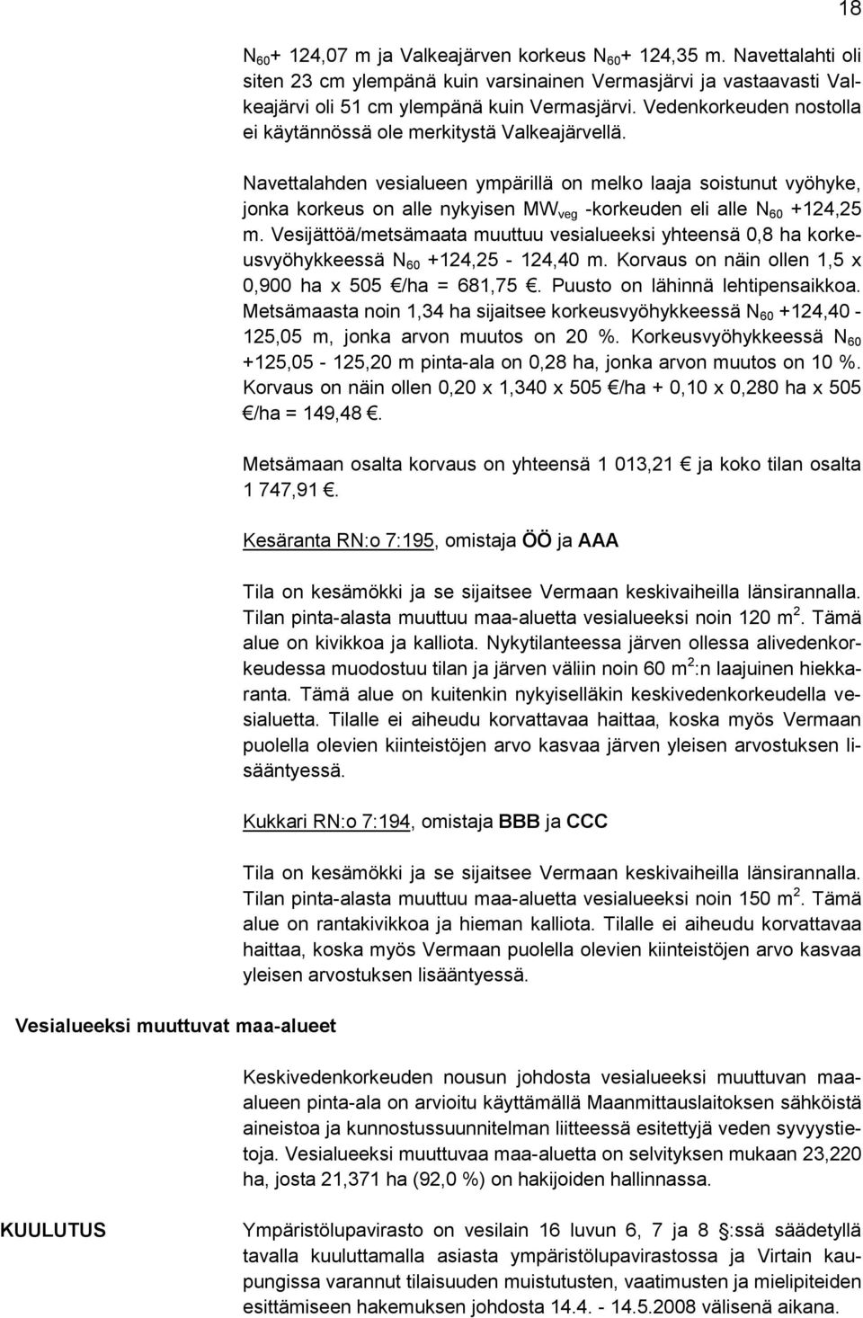 Navettalahden vesialueen ympärillä on melko laaja soistunut vyöhyke, jonka korkeus on alle nykyisen MW veg -korkeuden eli alle N 60 +124,25 m.