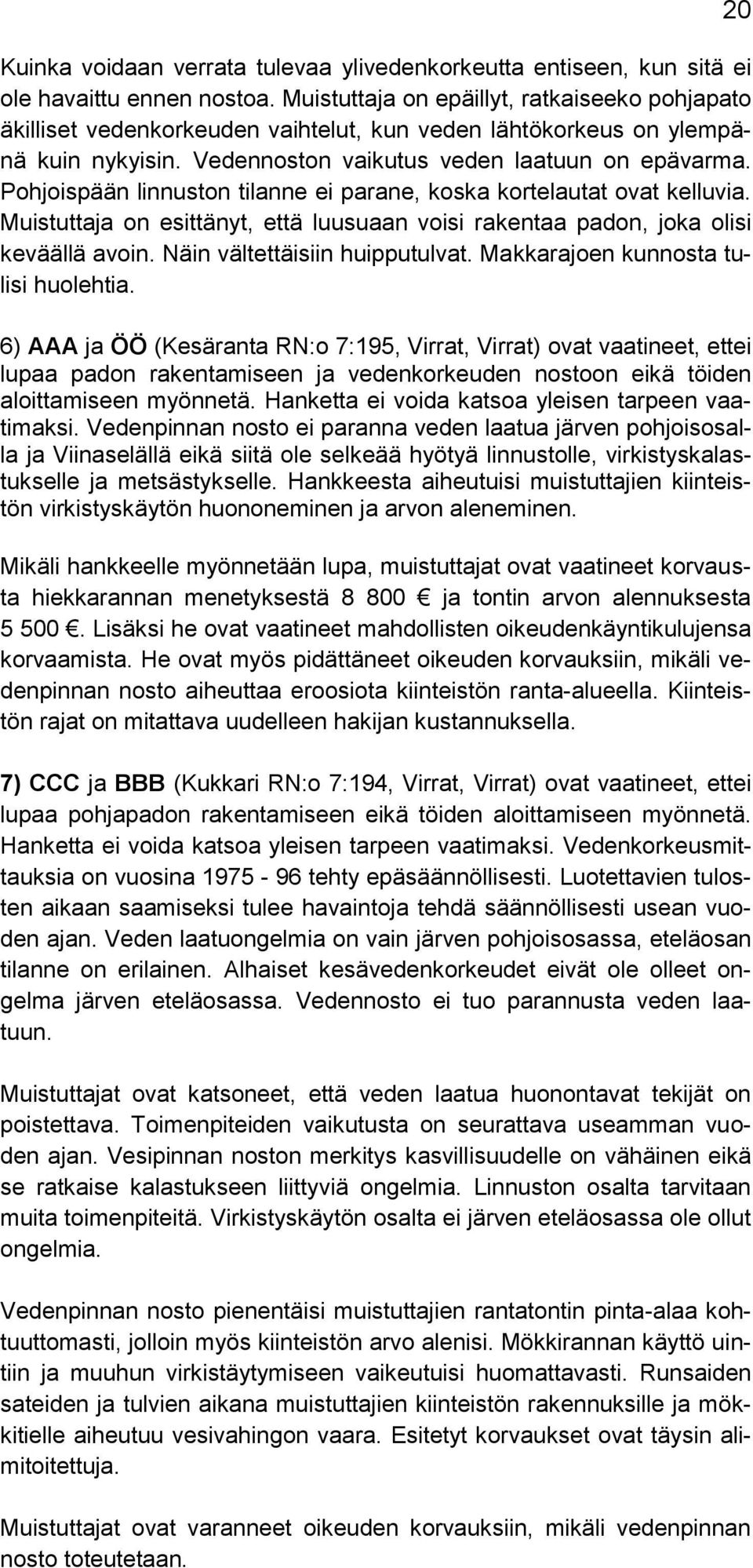 Pohjoispään linnuston tilanne ei parane, koska kortelautat ovat kelluvia. Muistuttaja on esittänyt, että luusuaan voisi rakentaa padon, joka olisi keväällä avoin. Näin vältettäisiin huipputulvat.