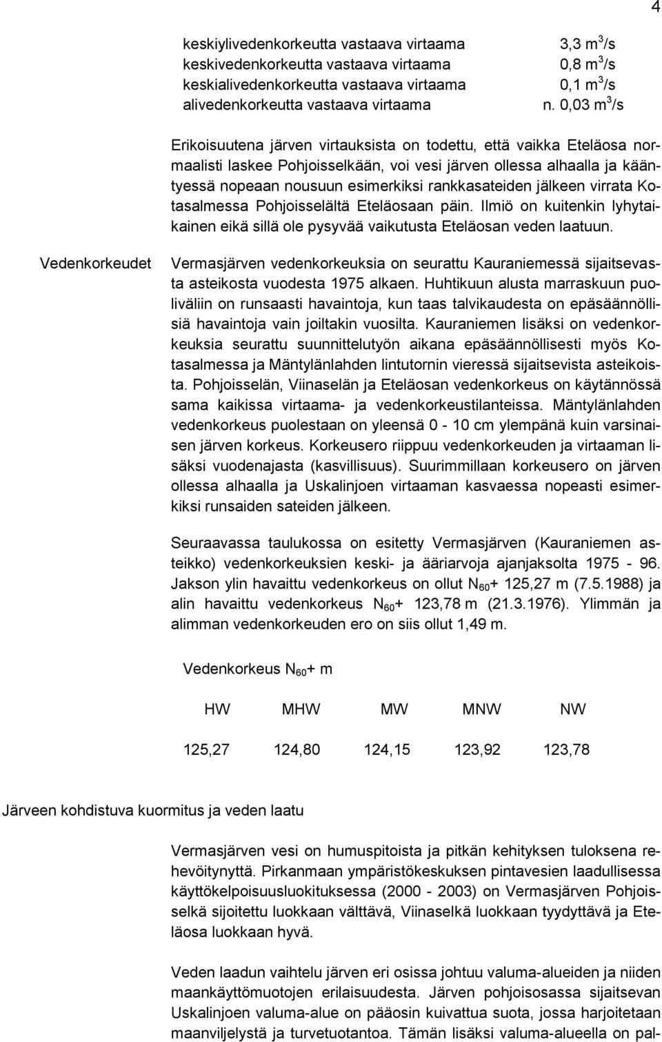 rankkasateiden jälkeen virrata Kotasalmessa Pohjoisselältä Eteläosaan päin. Ilmiö on kuitenkin lyhytaikainen eikä sillä ole pysyvää vaikutusta Eteläosan veden laatuun.