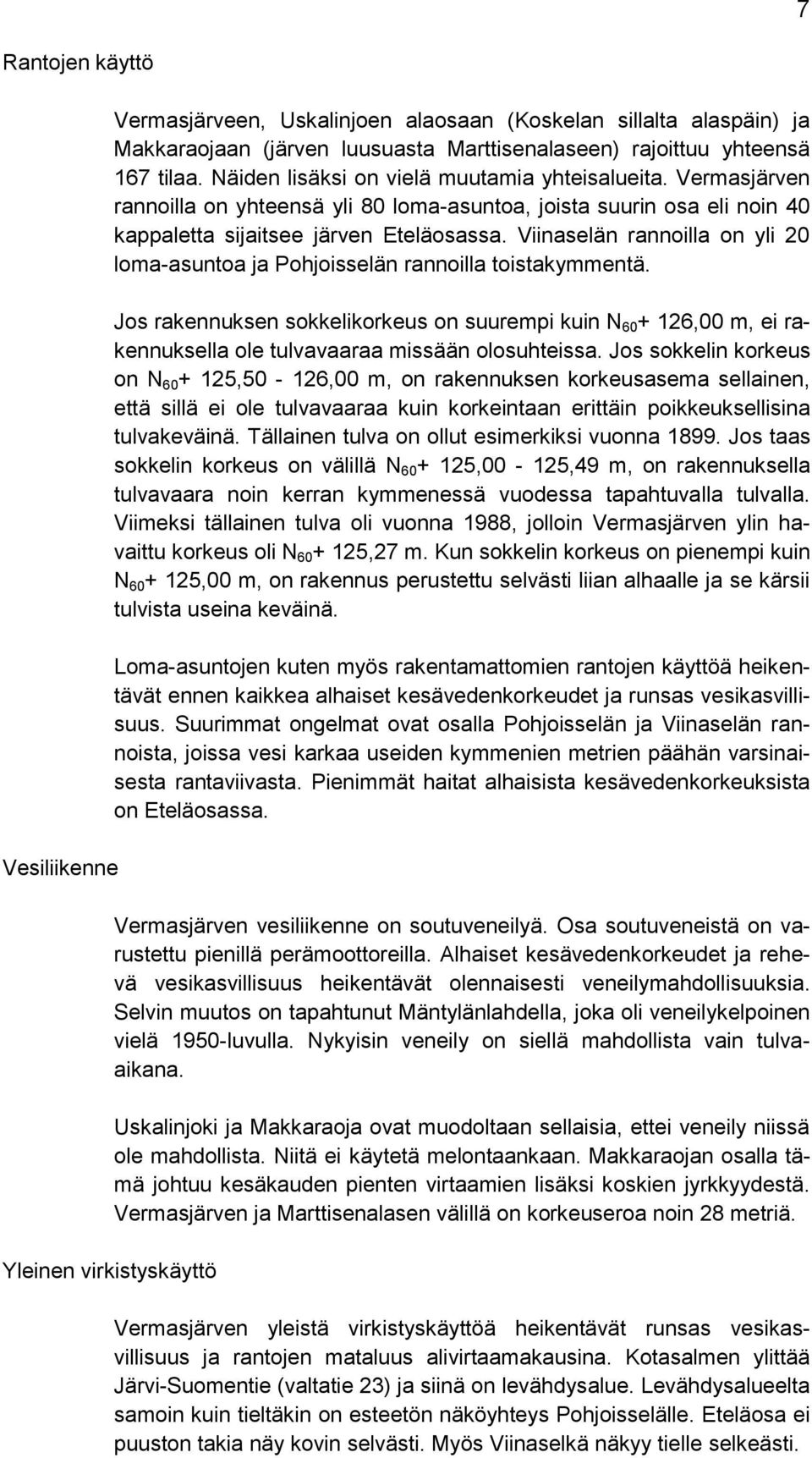 Viinaselän rannoilla on yli 20 loma-asuntoa ja Pohjoisselän rannoilla toistakymmentä.