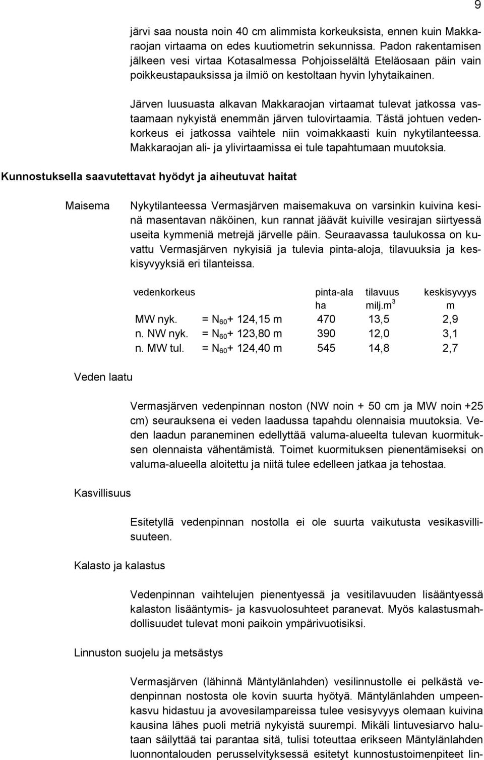 Järven luusuasta alkavan Makkaraojan virtaamat tulevat jatkossa vastaamaan nykyistä enemmän järven tulovirtaamia.