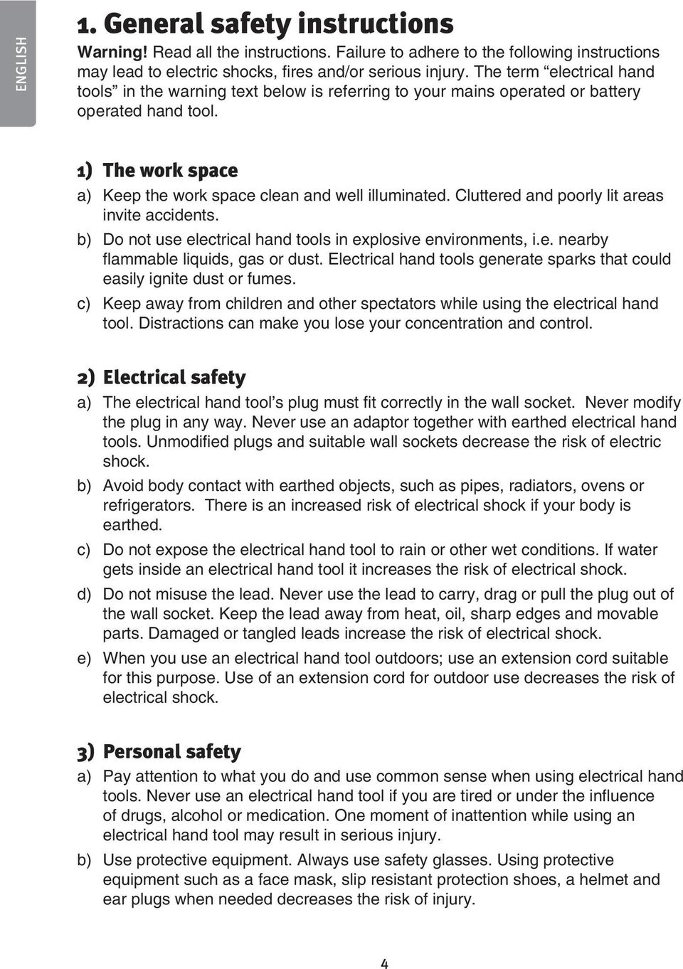 Cluttered and poorly lit areas invite accidents. b) Do not use electrical hand tools in explosive environments, i.e. nearby flammable liquids, gas or dust.