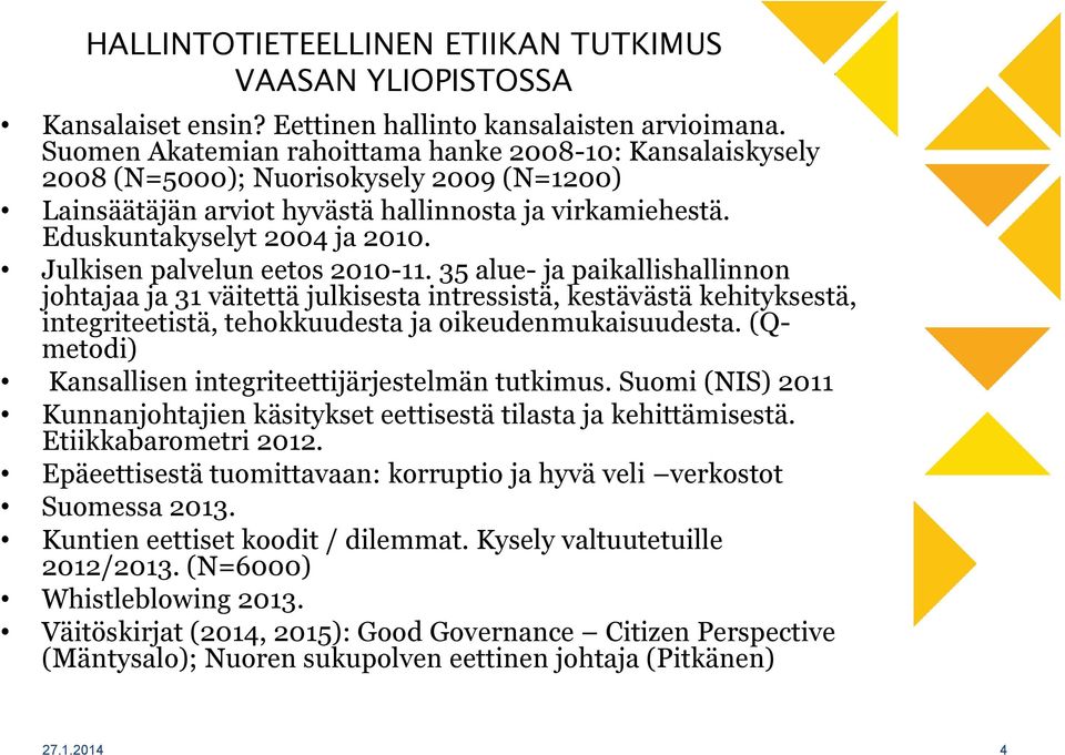 Julkisen palvelun eetos 2010-11. 35 alue- ja paikallishallinnon johtajaa ja 31 väitettä julkisesta intressistä, kestävästä kehityksestä, integriteetistä, tehokkuudesta ja oikeudenmukaisuudesta.