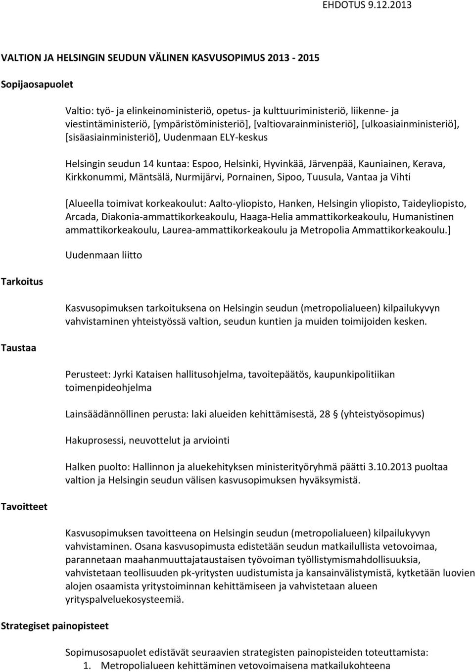 viestintäministeriö, [ympäristöministeriö], [valtiovarainministeriö], [ulkoasiainministeriö], [sisäasiainministeriö], Uudenmaan ELY-keskus Helsingin seudun 14 kuntaa: Espoo, Helsinki, Hyvinkää,