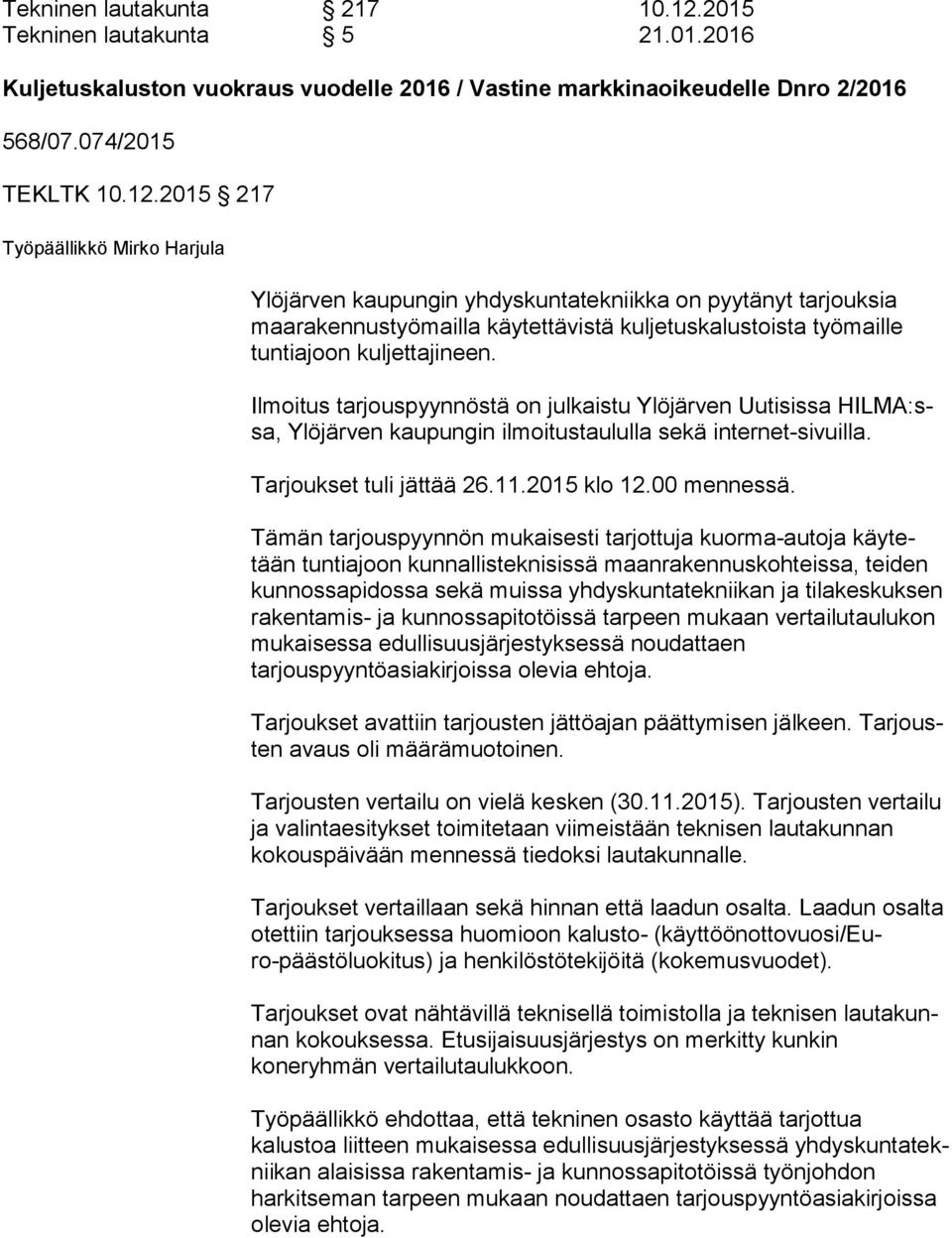 2015 217 Työpäällikkö Mirko Harjula Ylöjärven kaupungin yhdyskuntatekniikka on pyytänyt tar jouk sia maarakennustyömailla käytettävistä kul je tus ka lus tois ta työmaille tuntiajoon kuljettajineen.