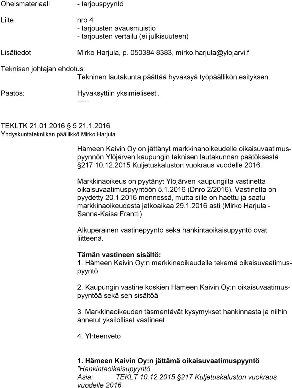 01.2016 5 21.1.2016 Yhdyskuntatekniikan päällikkö Mirko Harjula Hämeen Kaivin Oy on jättänyt markkinanoikeudelle oi kai su vaa ti muspyyn nön Ylöjärven kaupungin teknisen lau ta kun nan päätöksestä 217 10.