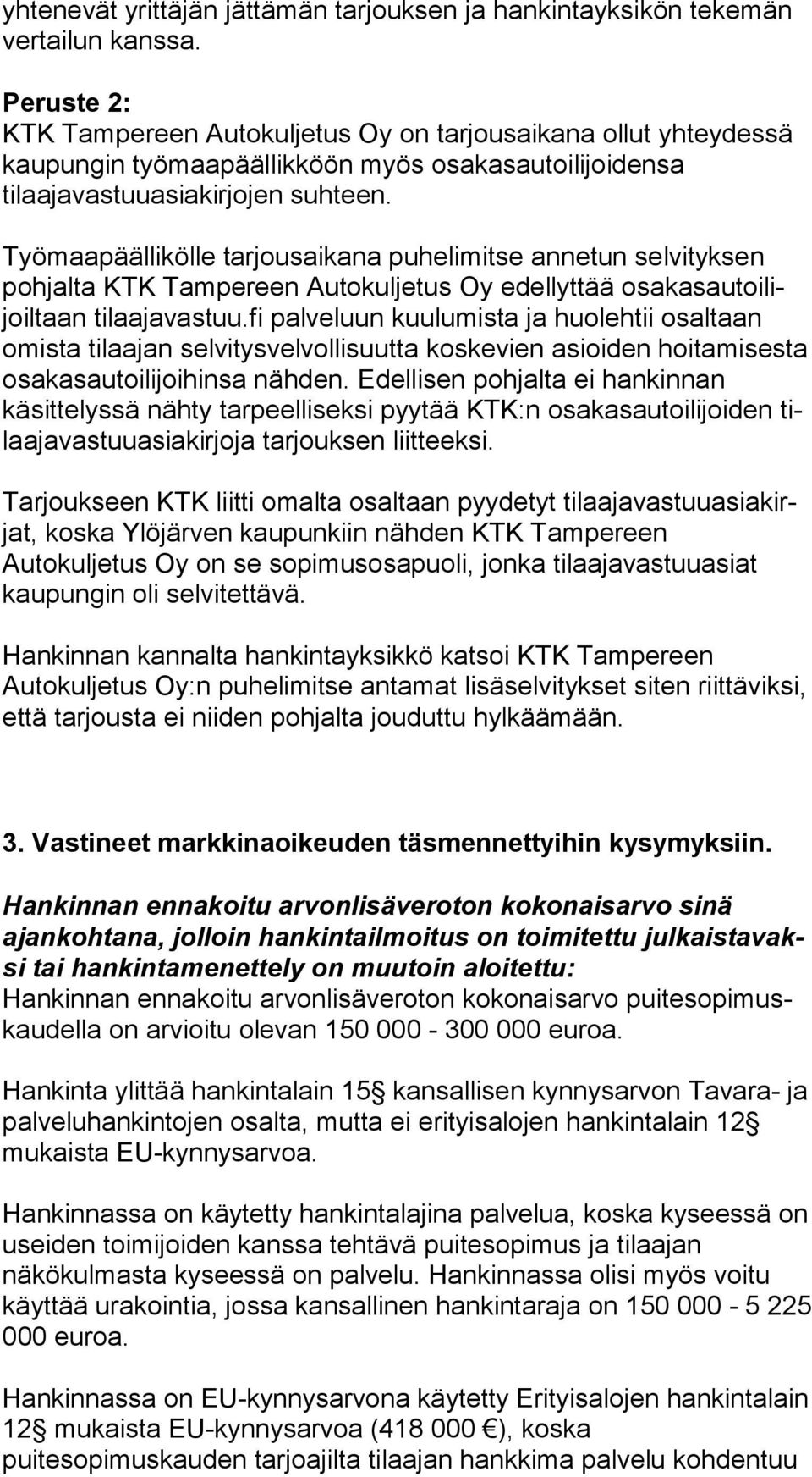 Työmaapäällikölle tarjousaikana puhelimitse annetun sel vi tyk sen pohjalta KTK Tampereen Autokuljetus Oy edellyttää osa kas au toi lijoil taan tilaajavastuu.