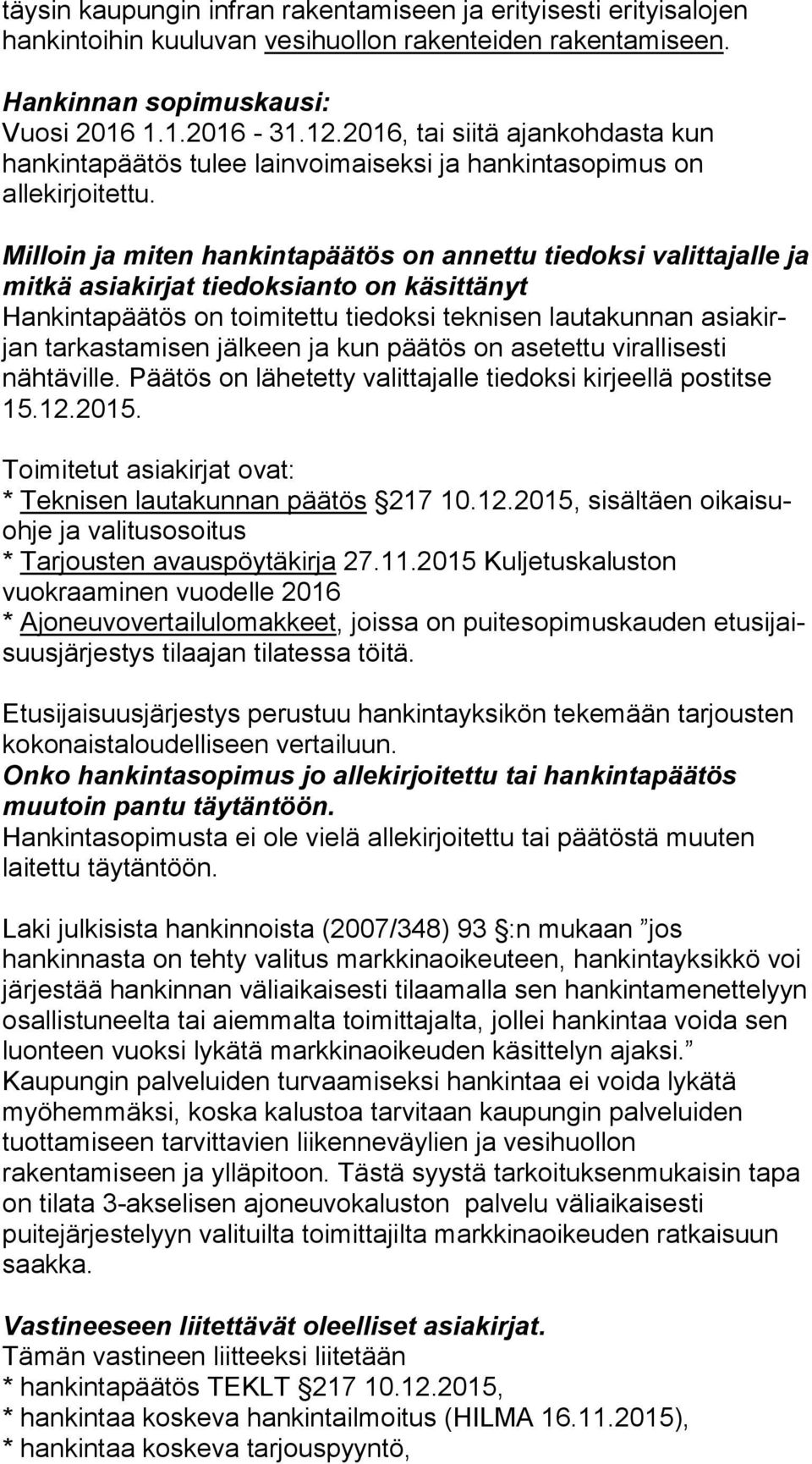Milloin ja miten hankintapäätös on annettu tiedoksi va lit ta jal le ja mitkä asiakirjat tiedoksianto on käsittänyt Hankintapäätös on toimitettu tiedoksi teknisen lautakunnan asia kirjan